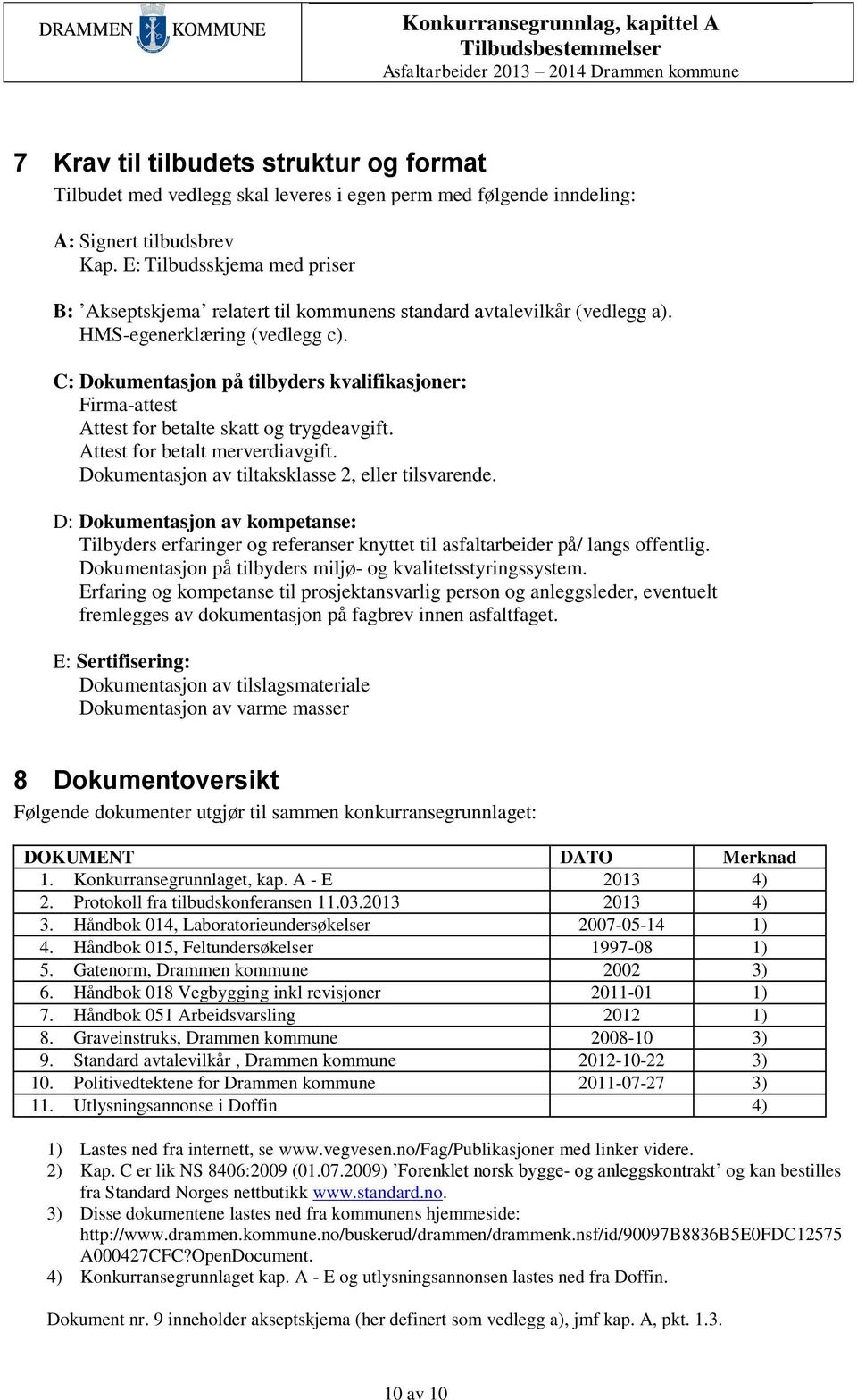 C: Dokumentasjon på tilbyders kvalifikasjoner: Firma-attest Attest for betalte skatt og trygdeavgift. Attest for betalt merverdiavgift. Dokumentasjon av tiltaksklasse 2, eller tilsvarende.