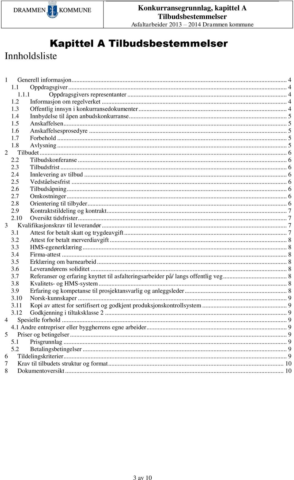 .. 6 2.4 Innlevering av tilbud... 6 2.5 Vedståelsesfrist... 6 2.6 Tilbudsåpning... 6 2.7 Omkostninger... 6 2.8 Orientering til tilbyder... 6 2.9 Kontraktstildeling og kontrakt... 7 2.