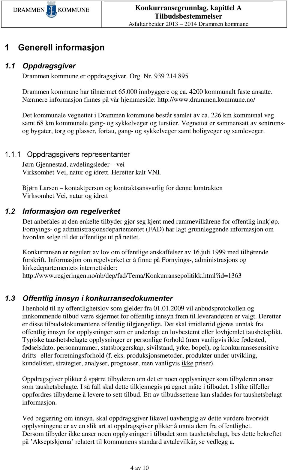 226 km kommunal veg samt 68 km kommunale gang- og sykkelveger og turstier. Vegnettet er sammensatt av sentrumsog bygater, torg og plasser, fortau, gang- og sykkelveger samt boligveger og samleveger.