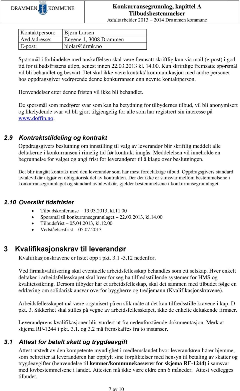 Kun skriftlige fremsatte spørsmål vil bli behandlet og besvart. Det skal ikke være kontakt/ kommunikasjon med andre personer hos oppdragsgiver vedrørende denne konkurransen enn nevnte kontaktperson.