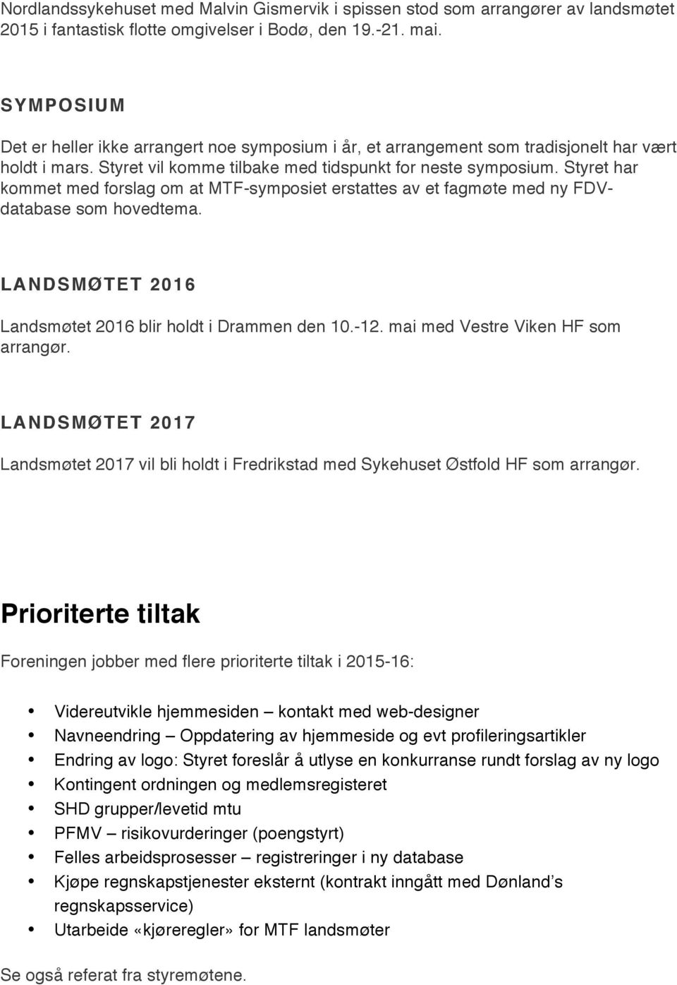 Styret har kommet med forslag om at MTF-symposiet erstattes av et fagmøte med ny FDVdatabase som hovedtema. LANDSMØTET 2016 Landsmøtet 2016 blir holdt i Drammen den 10.-12.