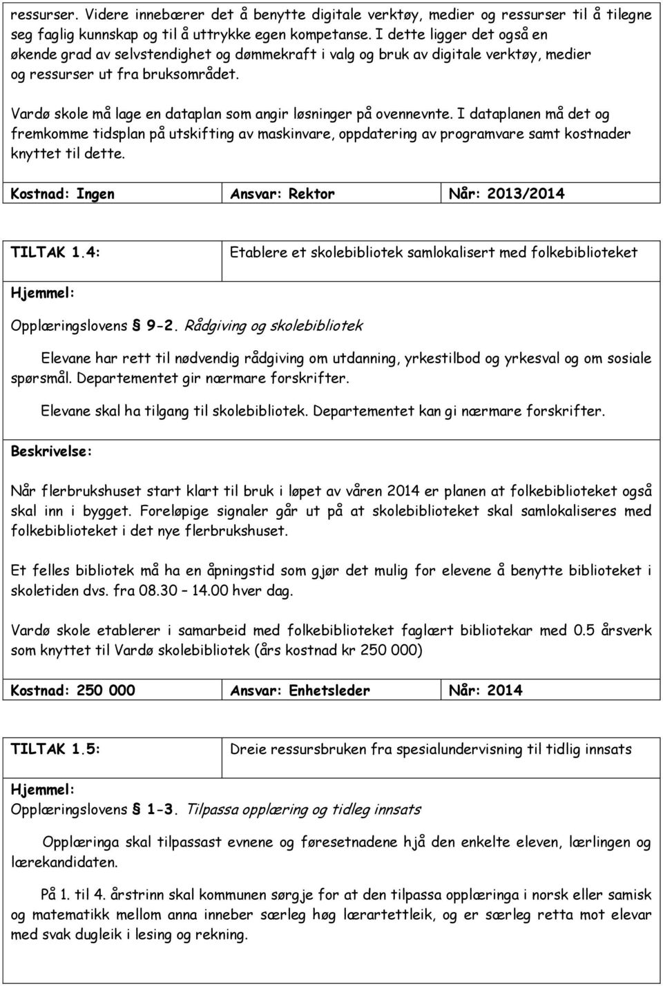 Vardø skole må lage en dataplan som angir løsninger på ovennevnte. I dataplanen må det og fremkomme tidsplan på utskifting av maskinvare, oppdatering av programvare samt kostnader knyttet til dette.