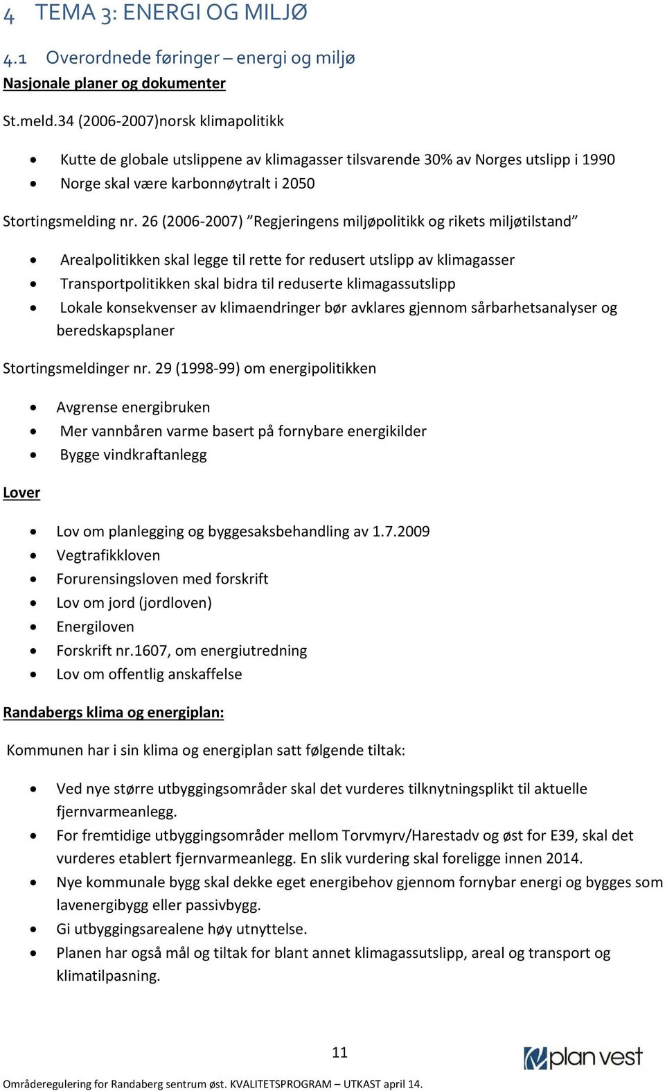 26 (2006 2007) Regjeringens miljøpolitikk og rikets miljøtilstand Arealpolitikken skal legge til rette for redusert utslipp av klimagasser Transportpolitikken skal bidra til reduserte