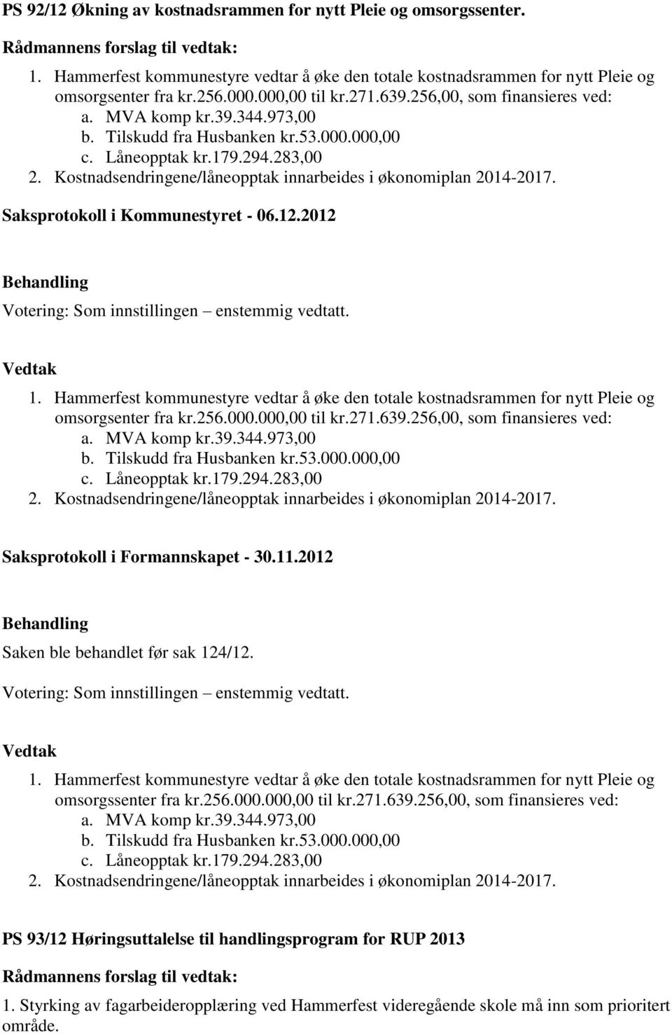 Kostnadsendringene/låneopptak innarbeides i økonomiplan 2014-2017. 1. Hammerfest kommunestyre vedtar å øke den totale kostnadsrammen for nytt Pleie og omsorgsenter fra kr.256.000.000,00 til kr.271.