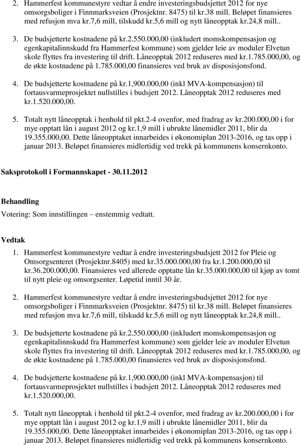 000,00 (inkludert momskompensasjon og egenkapitalinnskudd fra Hammerfest kommune) som gjelder leie av moduler Elvetun skole flyttes fra investering til drift. Låneopptak 2012 reduseres med kr.1.785.