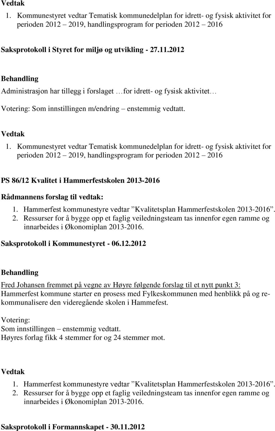 Kommunestyret vedtar Tematisk kommunedelplan for idrett- og fysisk aktivitet for perioden 2012 2019, handlingsprogram for perioden 2012 2016 PS 86/12 Kvalitet i Hammerfestskolen 2013-2016 1.