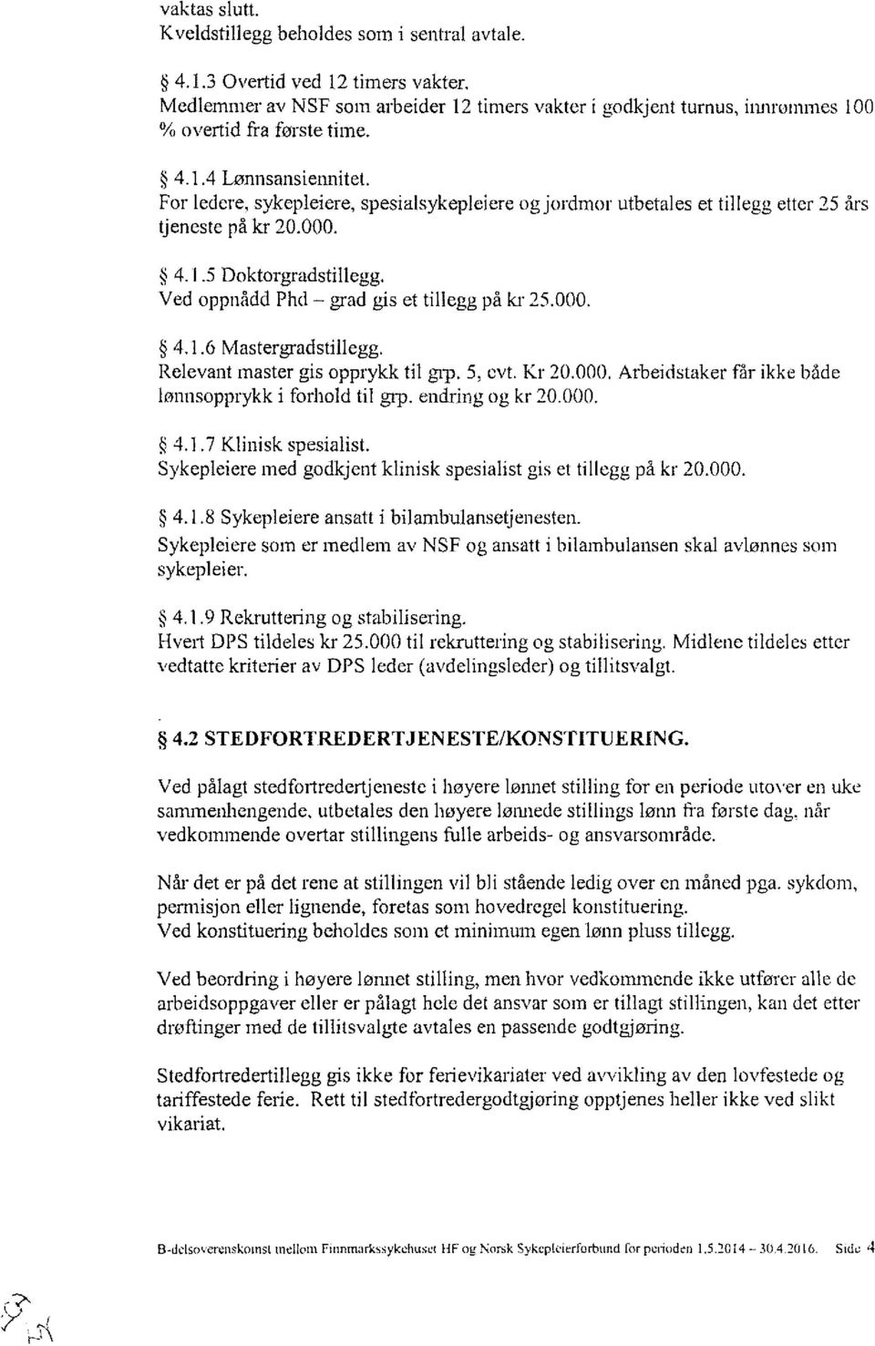 For ledere, sykepleiere, spesialsykepleiere og jordmor utbetales et tillegg etter 25 års tjeneste på kr 20.000. 4.1.5 Doktorgradstillegg. Ved oppnådd Phd - grad gis et tillegg på kr 25.000. 4.1.6 Mastergradstillegg.