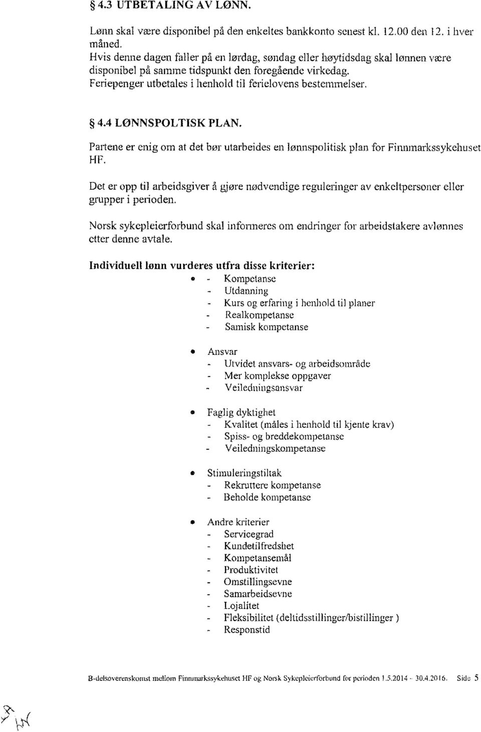 4 LØNNSPOLTISK PLAN. Partene er enig om at det bør utarbeides en lønnspolitisk plan for Finnmarkssykehuset HF.