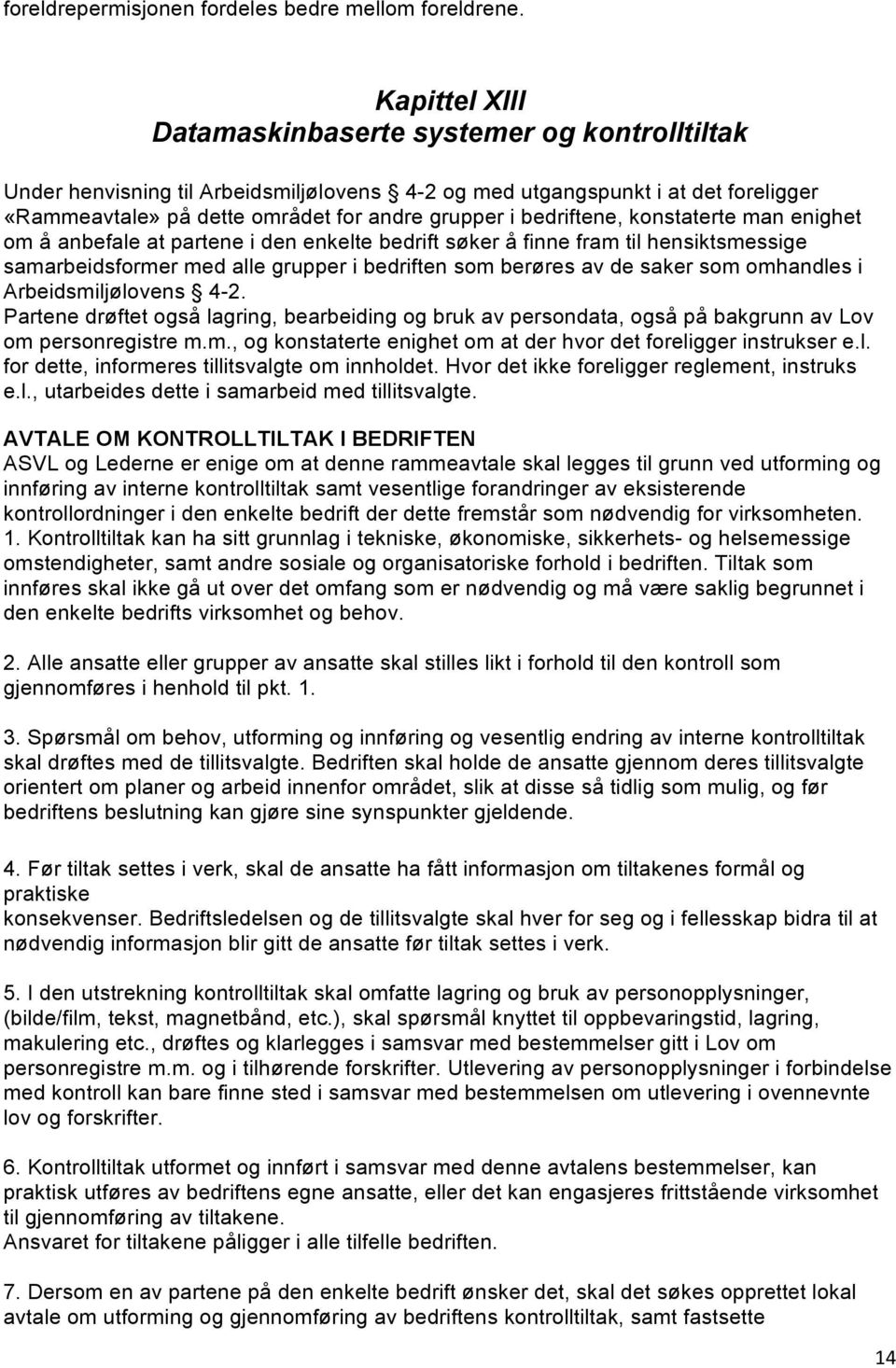 bedriftene, konstaterte man enighet om å anbefale at partene i den enkelte bedrift søker å finne fram til hensiktsmessige samarbeidsformer med alle grupper i bedriften som berøres av de saker som