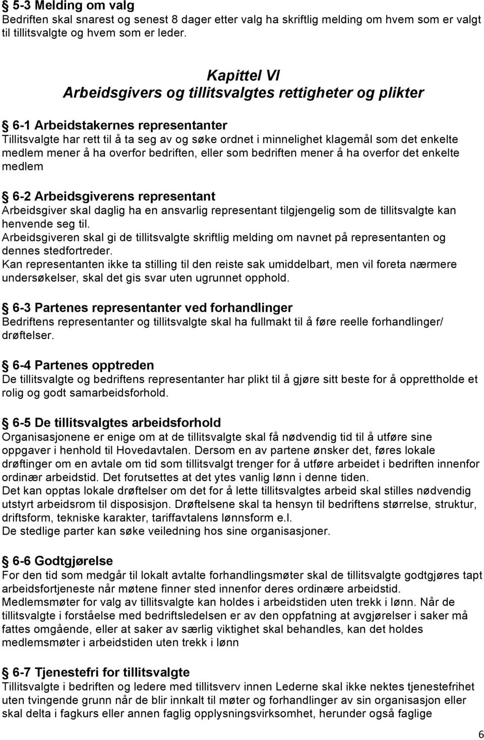 medlem mener å ha overfor bedriften, eller som bedriften mener å ha overfor det enkelte medlem 6-2 Arbeidsgiverens representant Arbeidsgiver skal daglig ha en ansvarlig representant tilgjengelig som