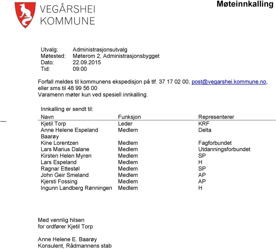 Innkalling er sendt til: Navn Funksjon Representerer Kjetil Torp Leder KRF Anne Helene Espeland Medlem Delta Baarøy Kine Lorentzen Medlem Fagforbundet Lars Marius Dalane Medlem