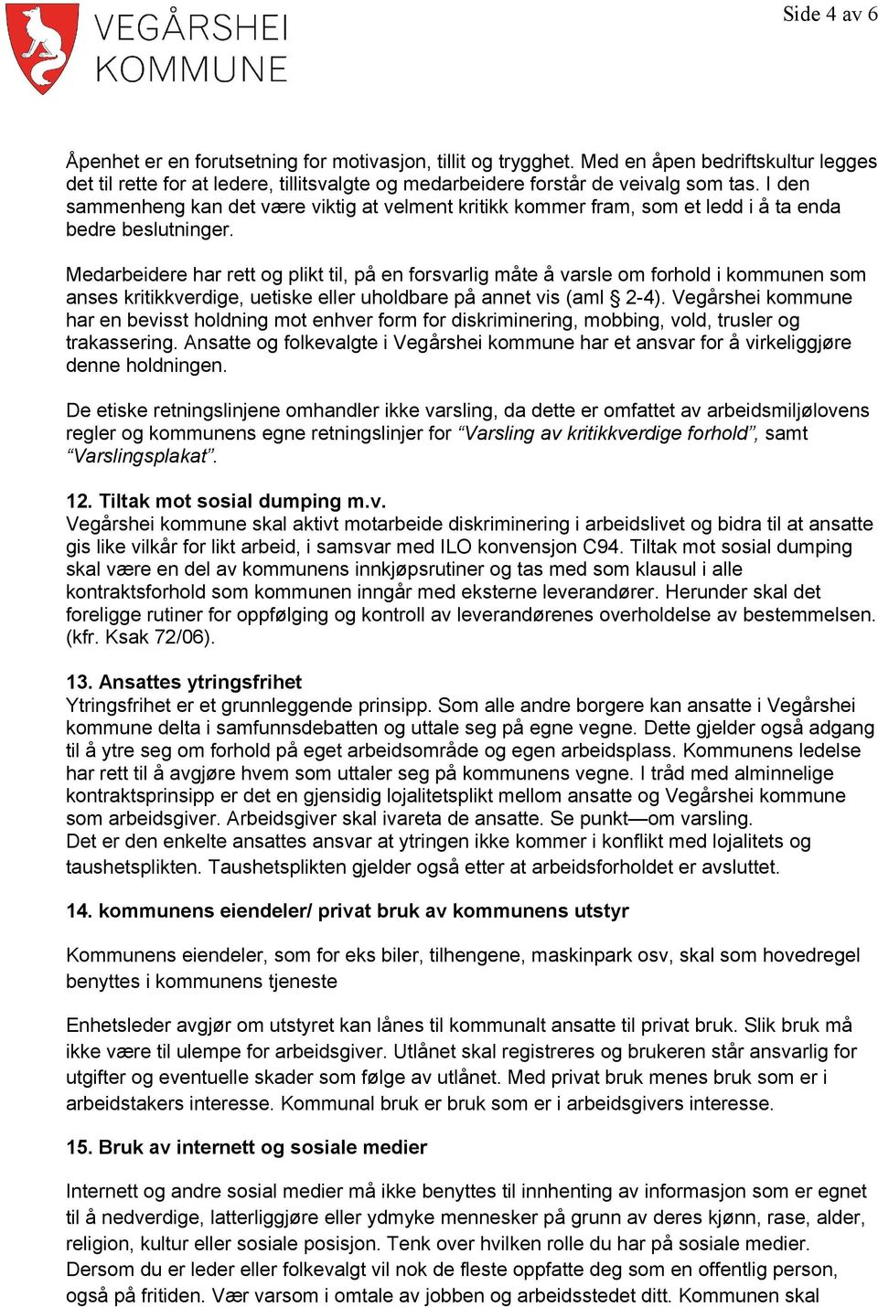 Medarbeidere har rett og plikt til, på en forsvarlig måte å varsle om forhold i kommunen som anses kritikkverdige, uetiske eller uholdbare på annet vis (aml 2-4).