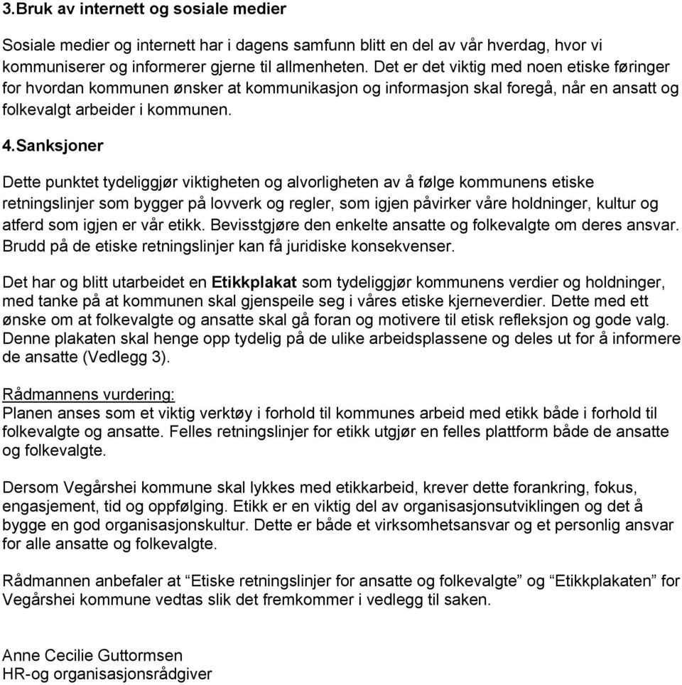 Sanksjoner Dette punktet tydeliggjør viktigheten og alvorligheten av å følge kommunens etiske retningslinjer som bygger på lovverk og regler, som igjen påvirker våre holdninger, kultur og atferd som