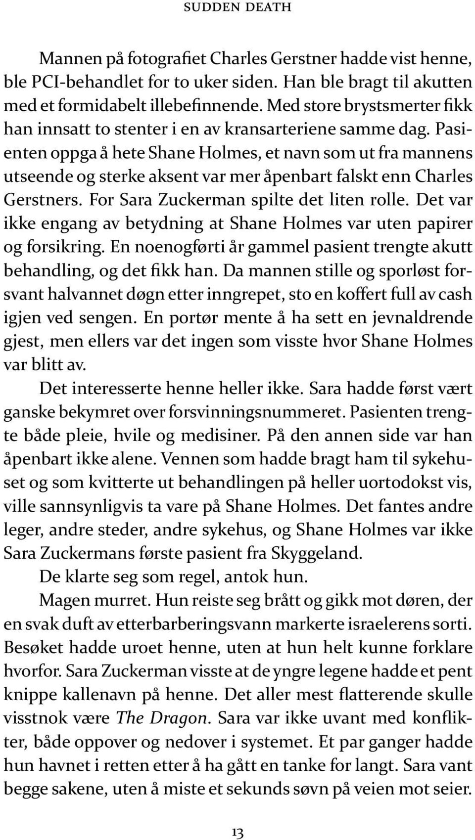 Pa sien ten opp ga å hete Shane Hol mes, et navn som ut fra man nens ut se en de og ster ke ak sent var mer åpen bart falskt enn Char les Gerstners. For Sara Zuckerman spil te det li ten rol le.