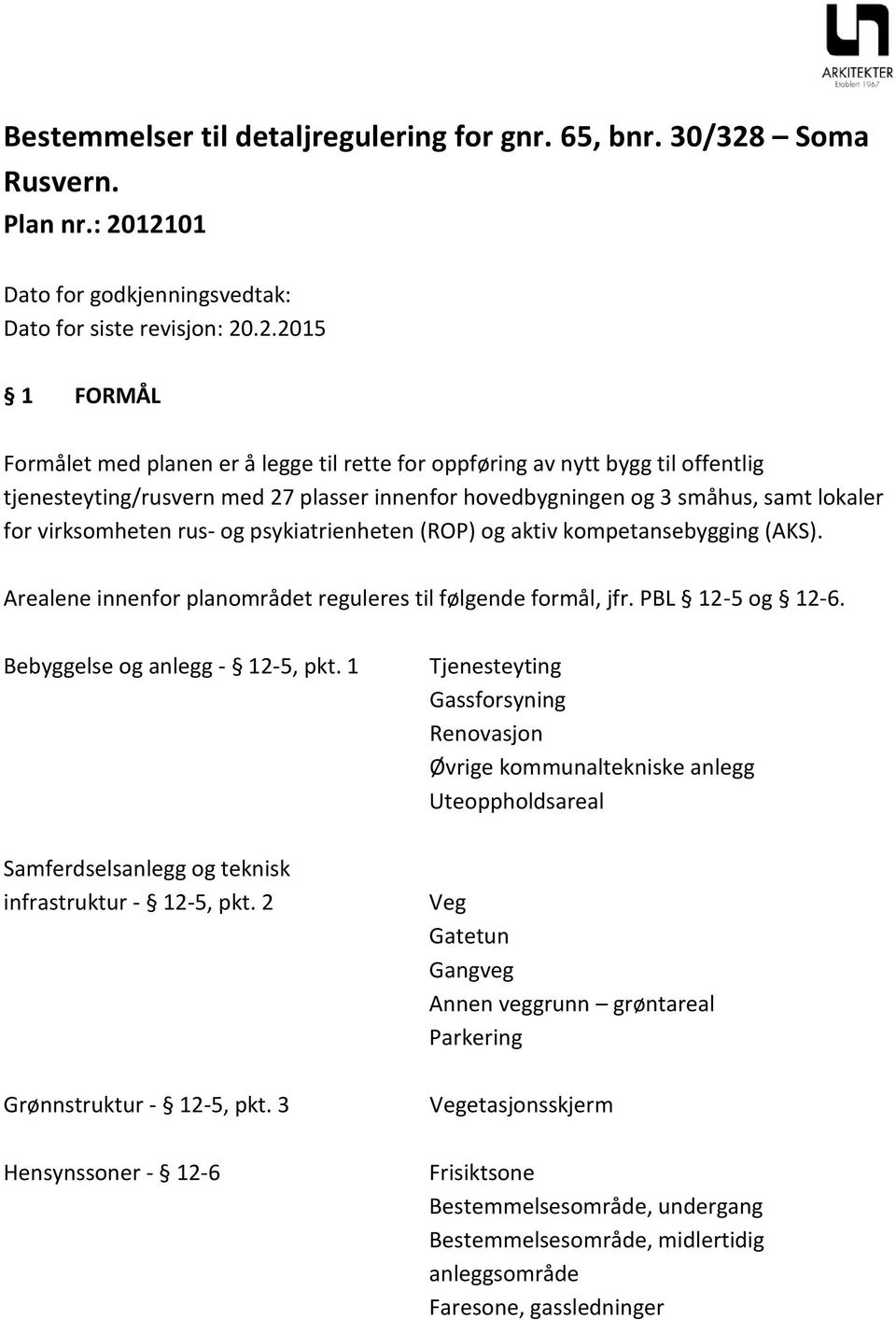 12101 Dato for godkjenningsvedtak: Dato for siste revisjon: 20.2.2015 1 FORMÅL Formålet med planen er å legge til rette for oppføring av nytt bygg til offentlig tjenesteyting/rusvern med 27 plasser