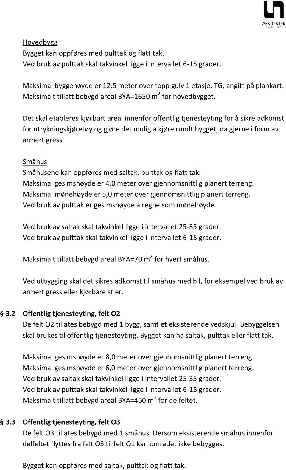 Det skal etableres kjørbart areal innenfor offentlig tjenesteyting for å sikre adkomst for utrykningskjøretøy og gjøre det mulig å kjøre rundt bygget, da gjerne i form av armert gress.