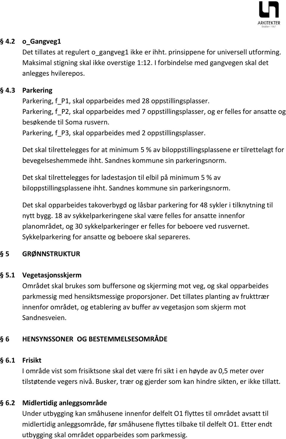 Parkering, f_p2, skal opparbeides med 7 oppstillingsplasser, og er felles for ansatte og besøkende til Soma rusvern. Parkering, f_p3, skal opparbeides med 2 oppstillingsplasser.