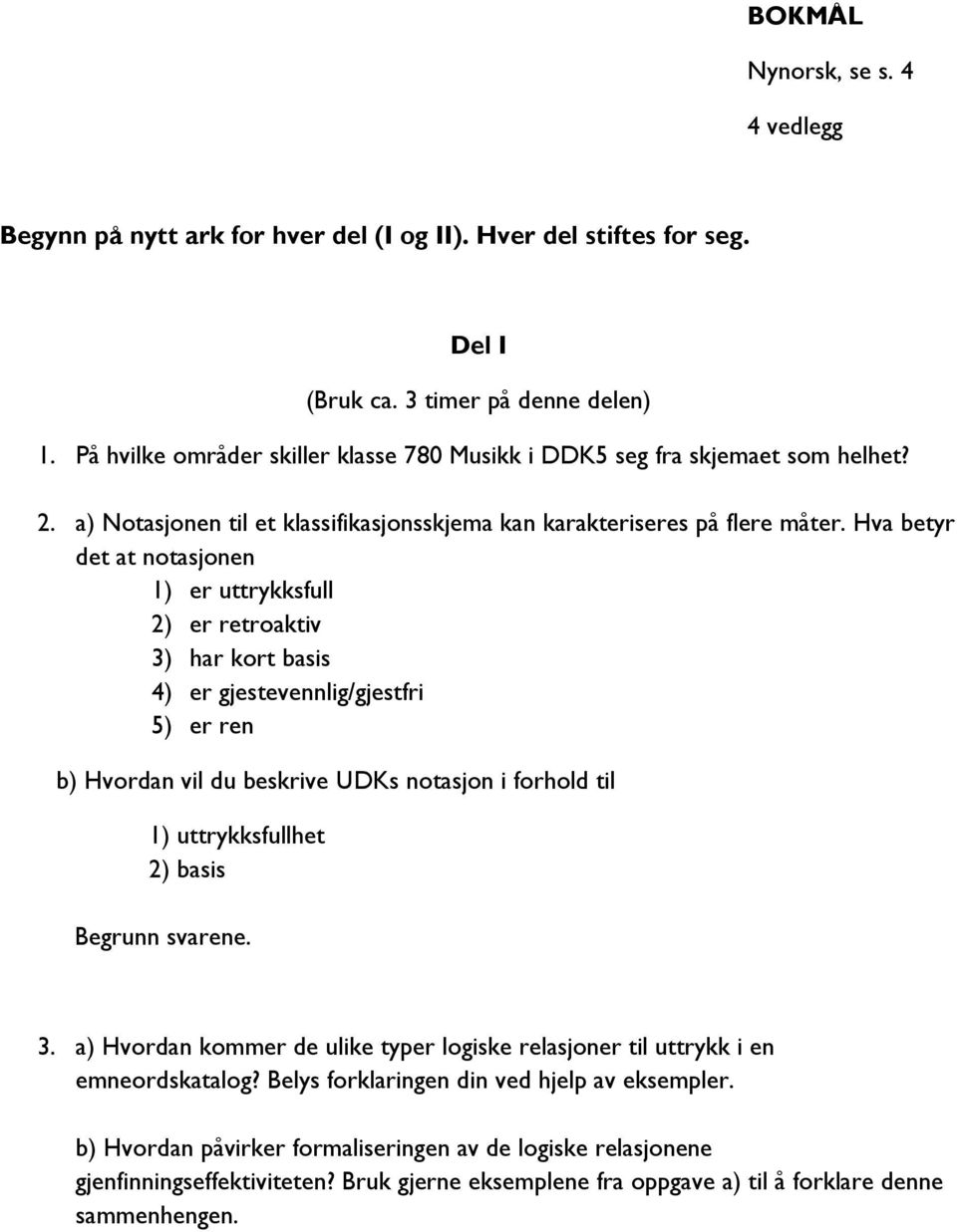 Hva betyr det at notasjonen 1) er uttrykksfull 2) er retroaktiv 3) har kort basis 4) er gjestevennlig/gjestfri 5) er ren b) Hvordan vil du beskrive UDKs notasjon i forhold til 1) uttrykksfullhet 2)