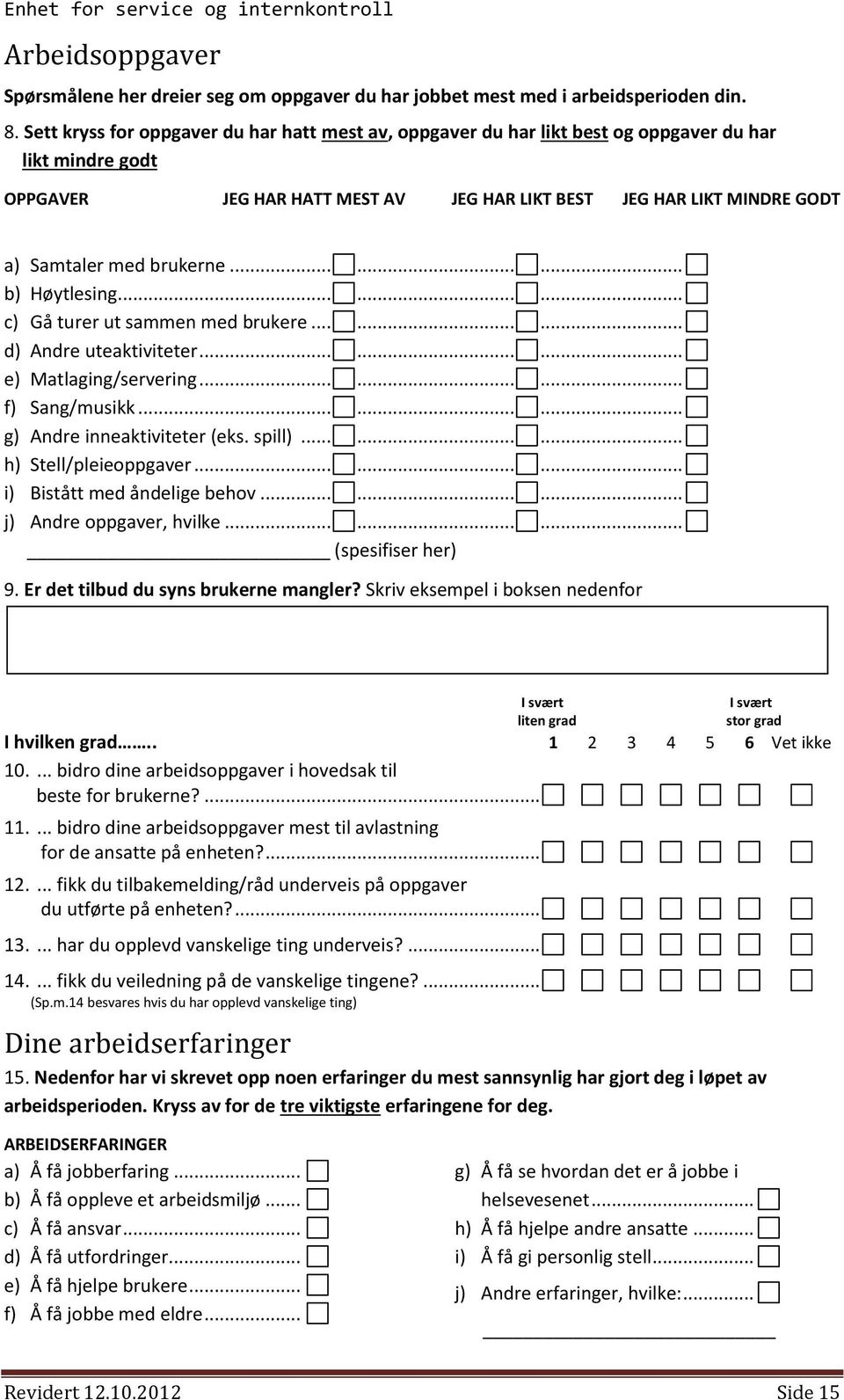 brukerne......... b) Høytlesing......... c) Gå turer ut sammen med brukere......... d) Andre uteaktiviteter......... e) Matlaging/servering......... f) Sang/musikk......... g) Andre inneaktiviteter (eks.