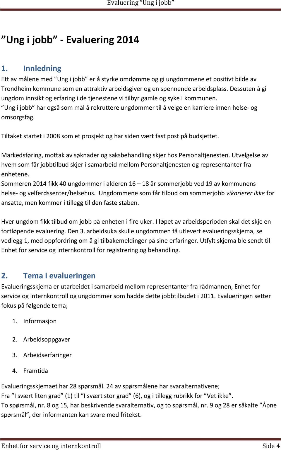 Dessuten å gi ungdom innsikt og erfaring i de tjenestene vi tilbyr gamle og syke i kommunen. Ung i jobb har også som mål å rekruttere ungdommer til å velge en karriere innen helse- og omsorgsfag.