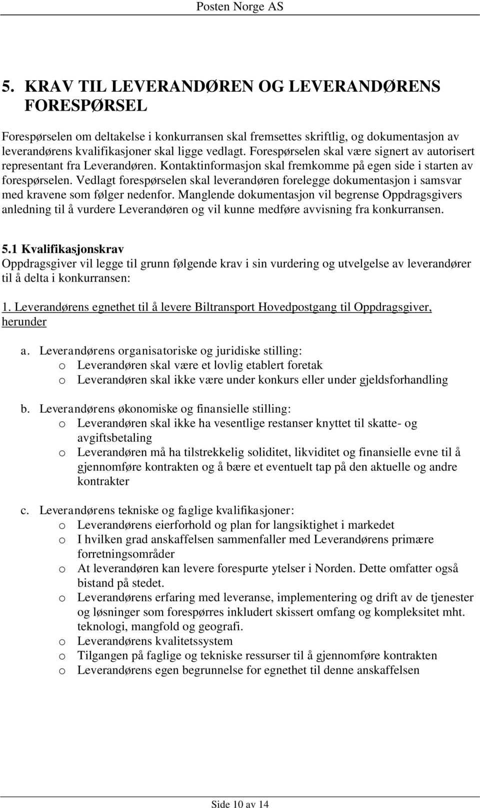 Vedlagt forespørselen skal leverandøren forelegge dokumentasjon i samsvar med kravene som følger nedenfor.