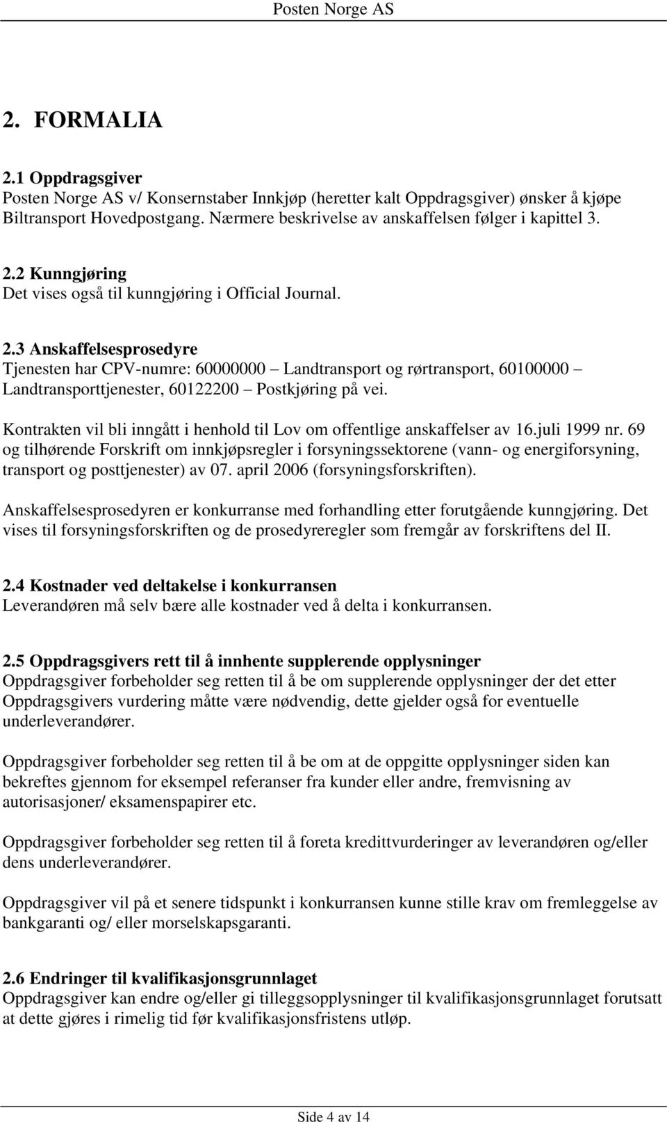 3 Anskaffelsesprosedyre Tjenesten har CPV-numre: 60000000 Landtransport og rørtransport, 60100000 Landtransporttjenester, 60122200 Postkjøring på vei.