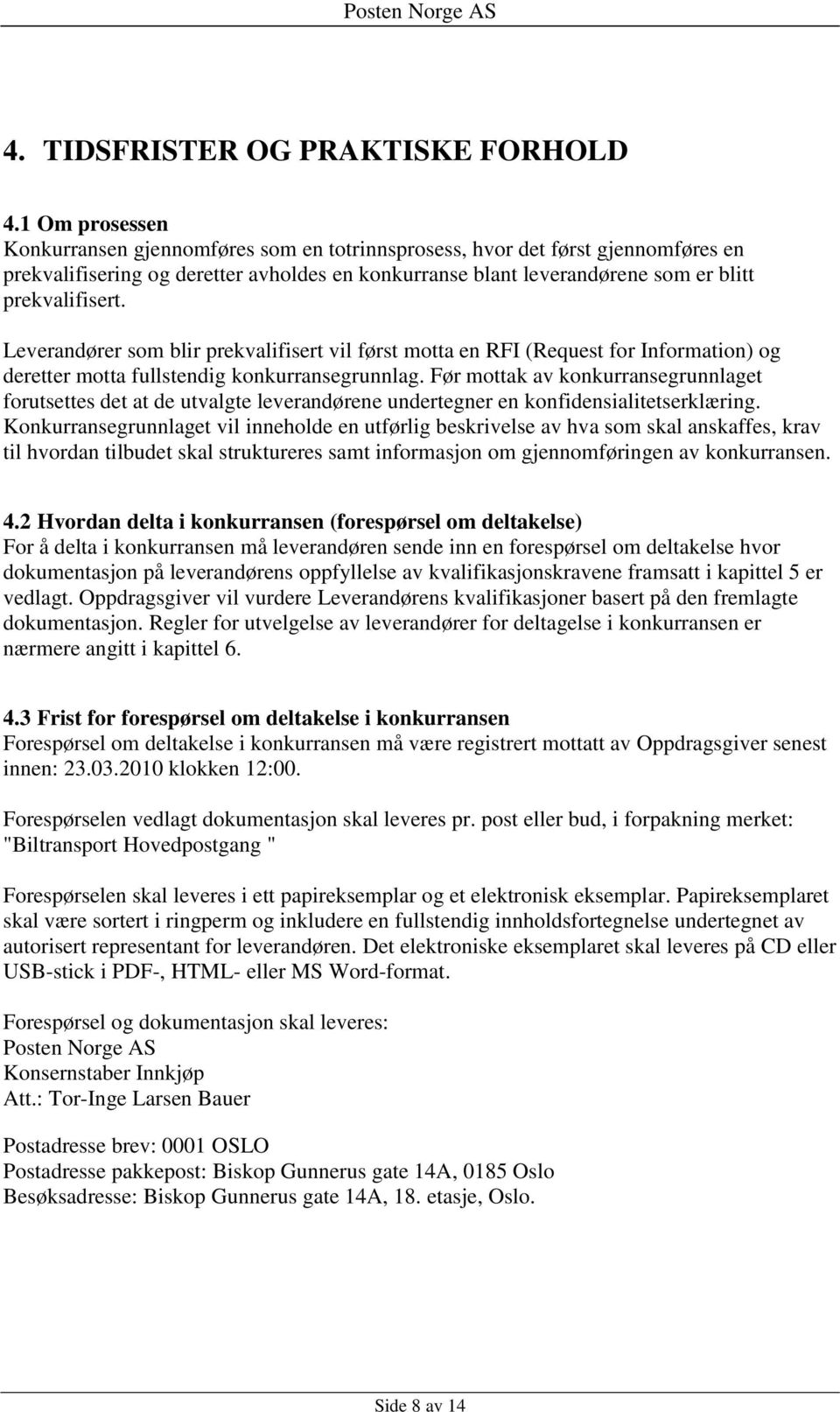 Leverandører som blir prekvalifisert vil først motta en RFI (Request for Information) og deretter motta fullstendig konkurransegrunnlag.