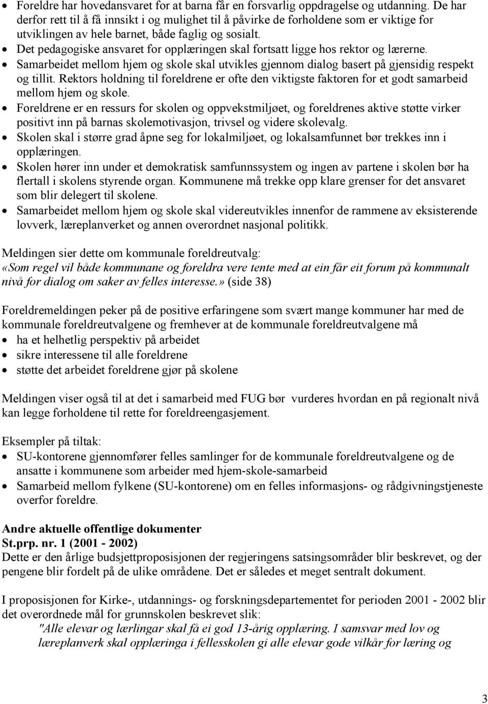 Det pedagogiske ansvaret for opplæringen skal fortsatt ligge hos rektor og lærerne. Samarbeidet mellom hjem og skole skal utvikles gjennom dialog basert på gjensidig respekt og tillit.