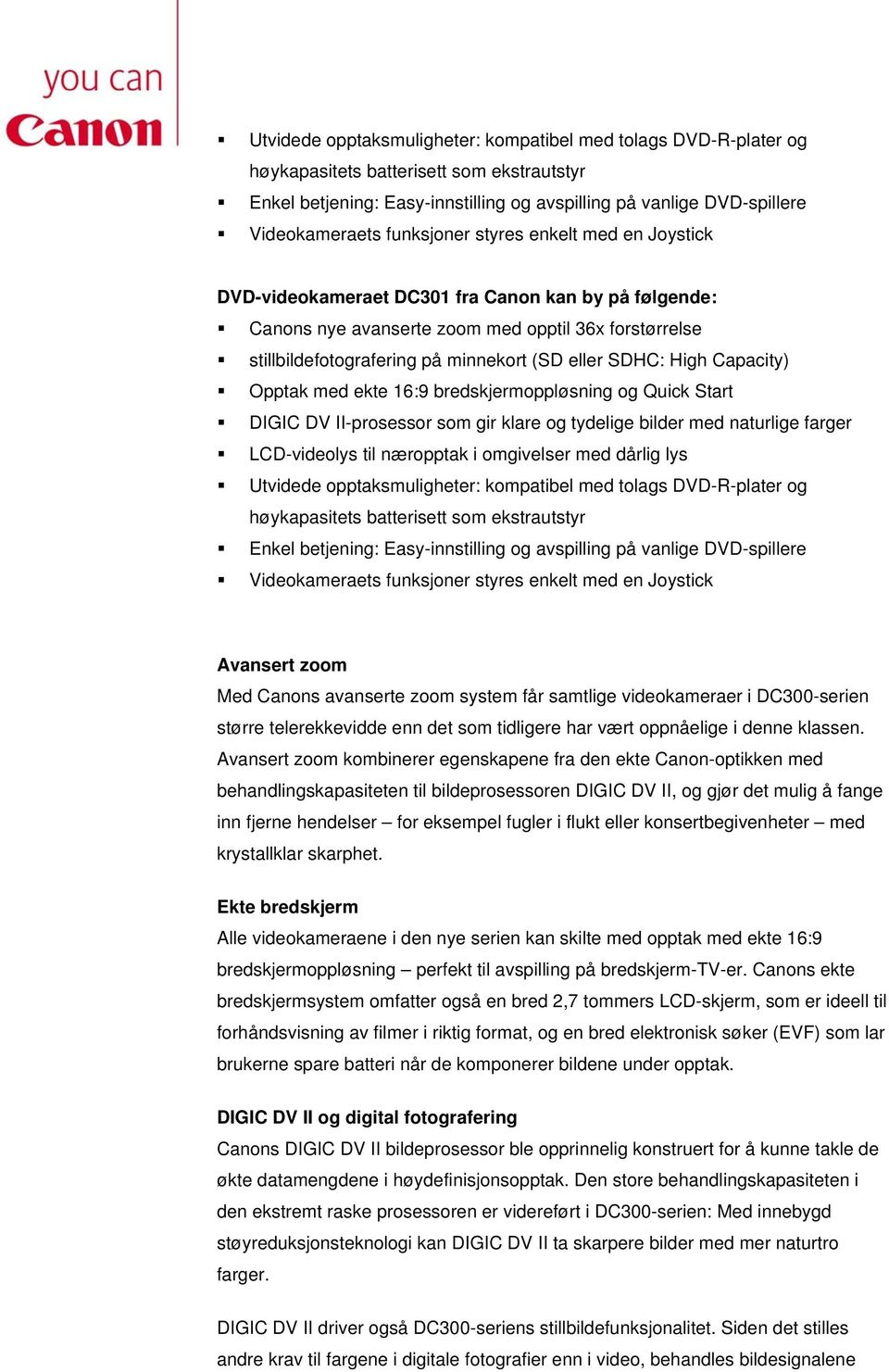 SDHC: High Capacity) Opptak med ekte 16:9 bredskjermoppløsning og Quick Start DIGIC DV II-prosessor som gir klare og tydelige bilder med naturlige farger LCD-videolys til næropptak i omgivelser med