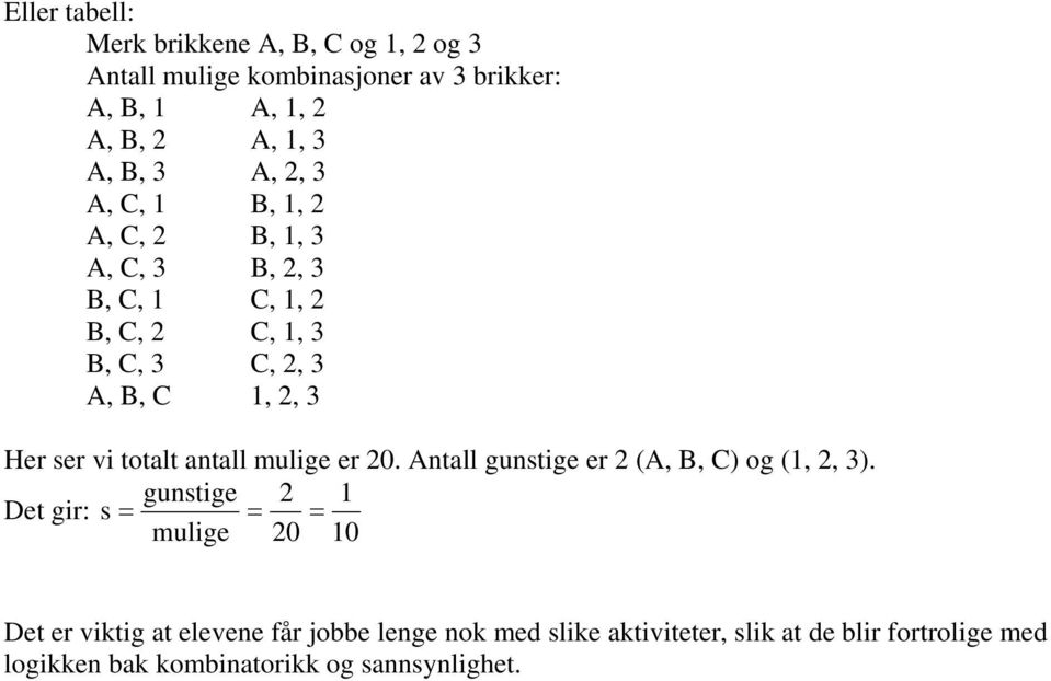 Antall gunstige er (A, B, C) og (,, ).