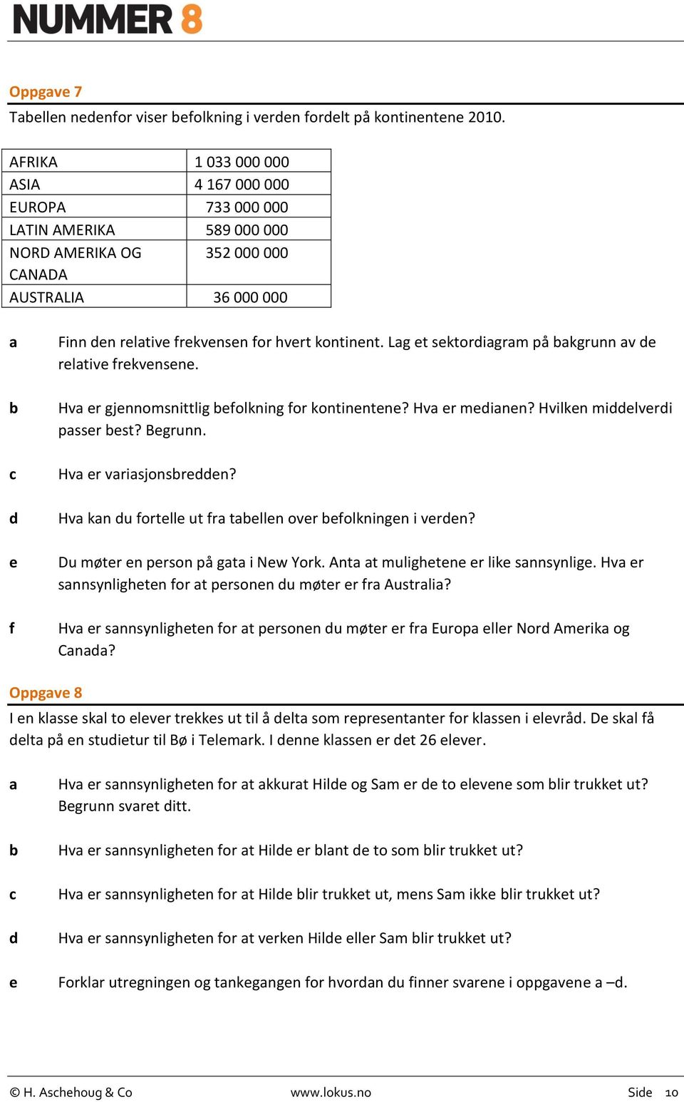 Lg et sektorigrm på kgrunn v e reltive frekvensene. Hv er gjennomsnittlig efolkning for kontinentene? Hv er meinen? Hvilken mielveri psser est? Begrunn. Hv er vrisjonsreen?