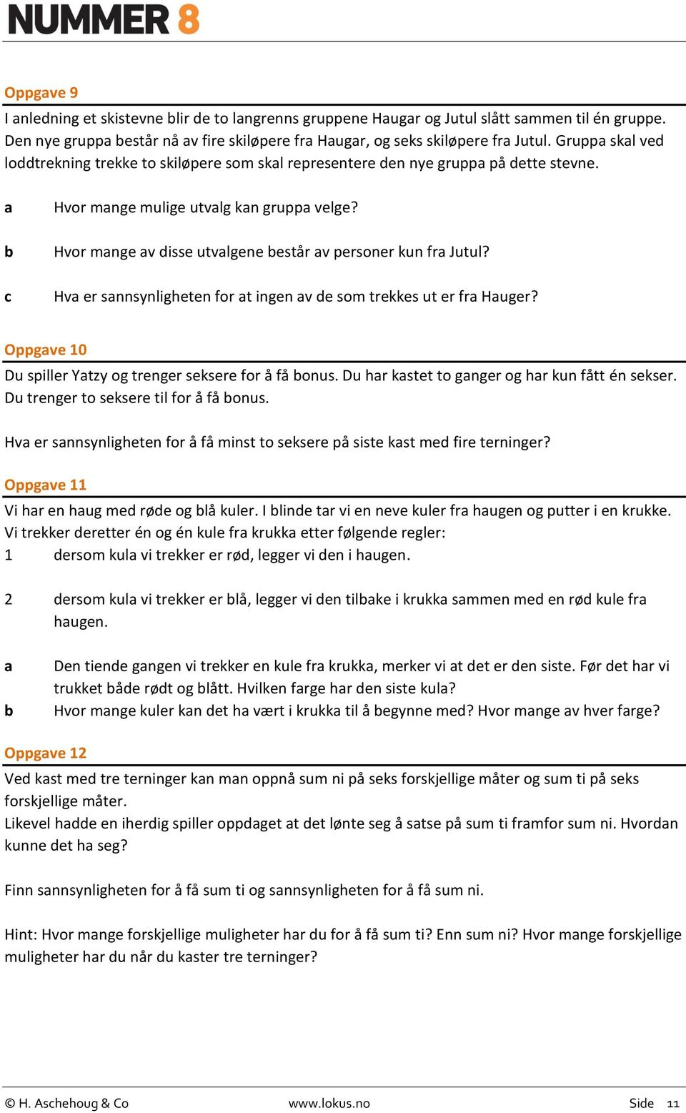 Hv er snnsynligheten for t ingen v e som trekkes ut er fr Huger? Oppgve 10 Du spiller Ytzy og trenger seksere for å få onus. Du hr kstet to gnger og hr kun fått én sekser.