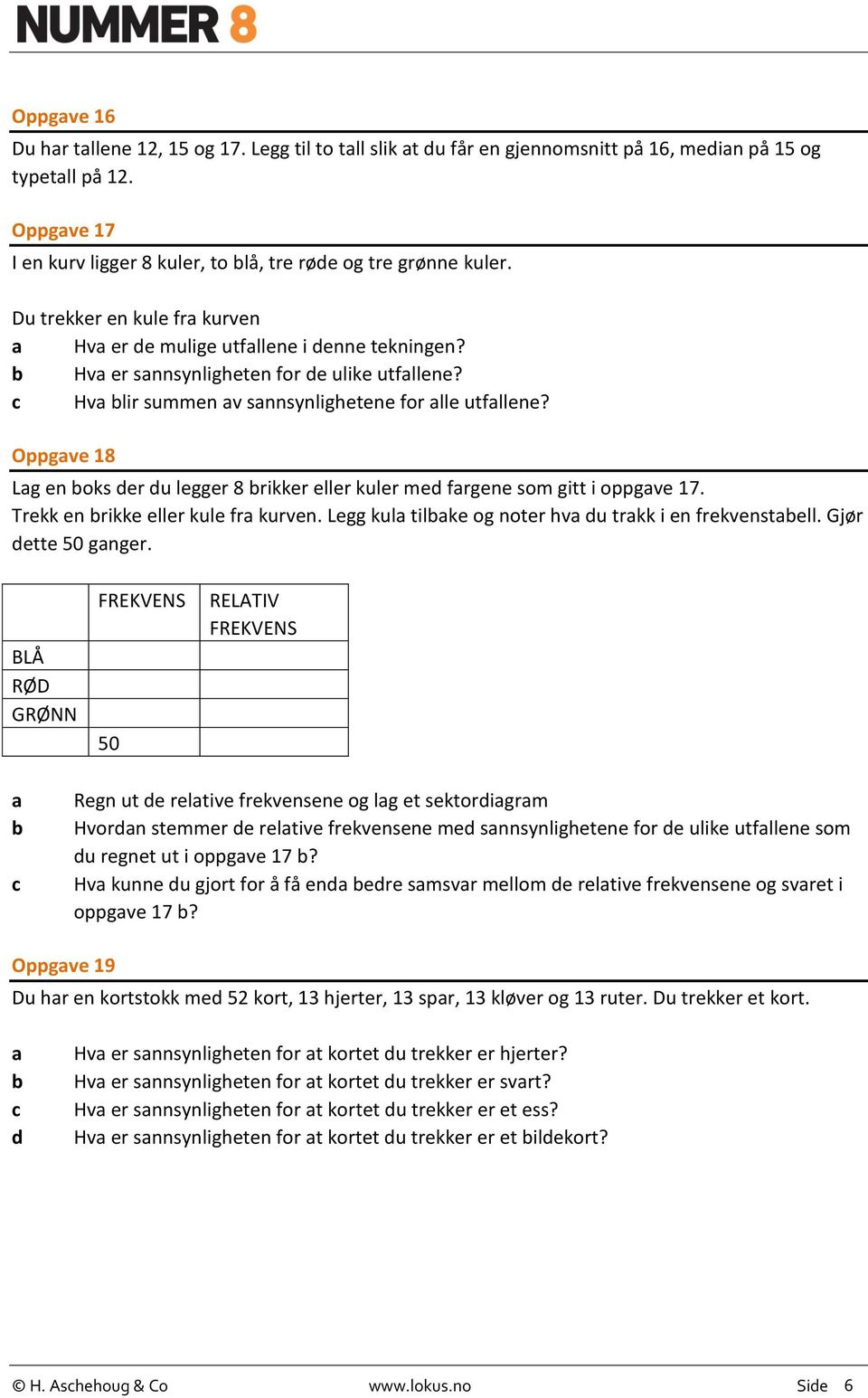 Oppgve 18 Lg en oks er u legger 8 rikker eller kuler me frgene som gitt i oppgve 17. Trekk en rikke eller kule fr kurven. Legg kul tilke og noter hv u trkk i en frekvenstell. Gjør ette 50 gnger.