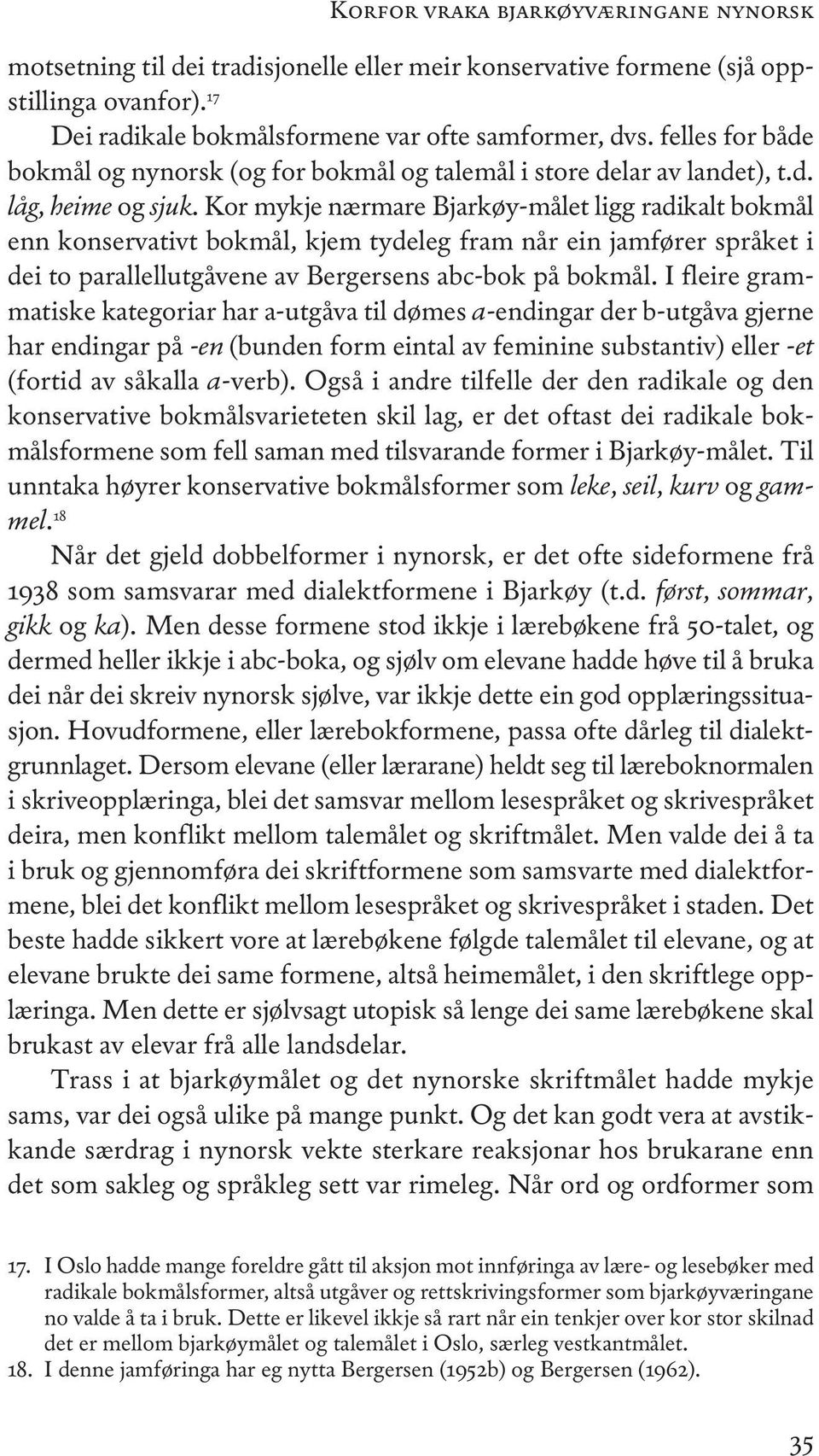 Kor mykje nærmare Bjarkøy-målet ligg radikalt bokmål enn konservativt bokmål, kjem tydeleg fram når ein jamfører språket i dei to parallellutgåvene av Bergersens abc-bok på bokmål.
