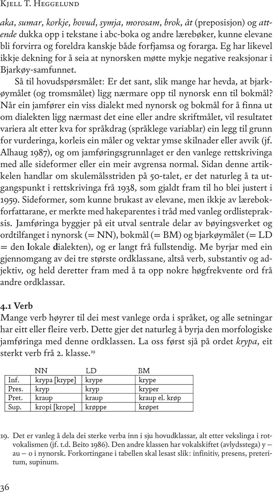 forfjamsa og forarga. eg har likevel ikkje dekning for å seia at nynorsken møtte mykje negative reaksjonar i Bjarkøy-samfunnet.