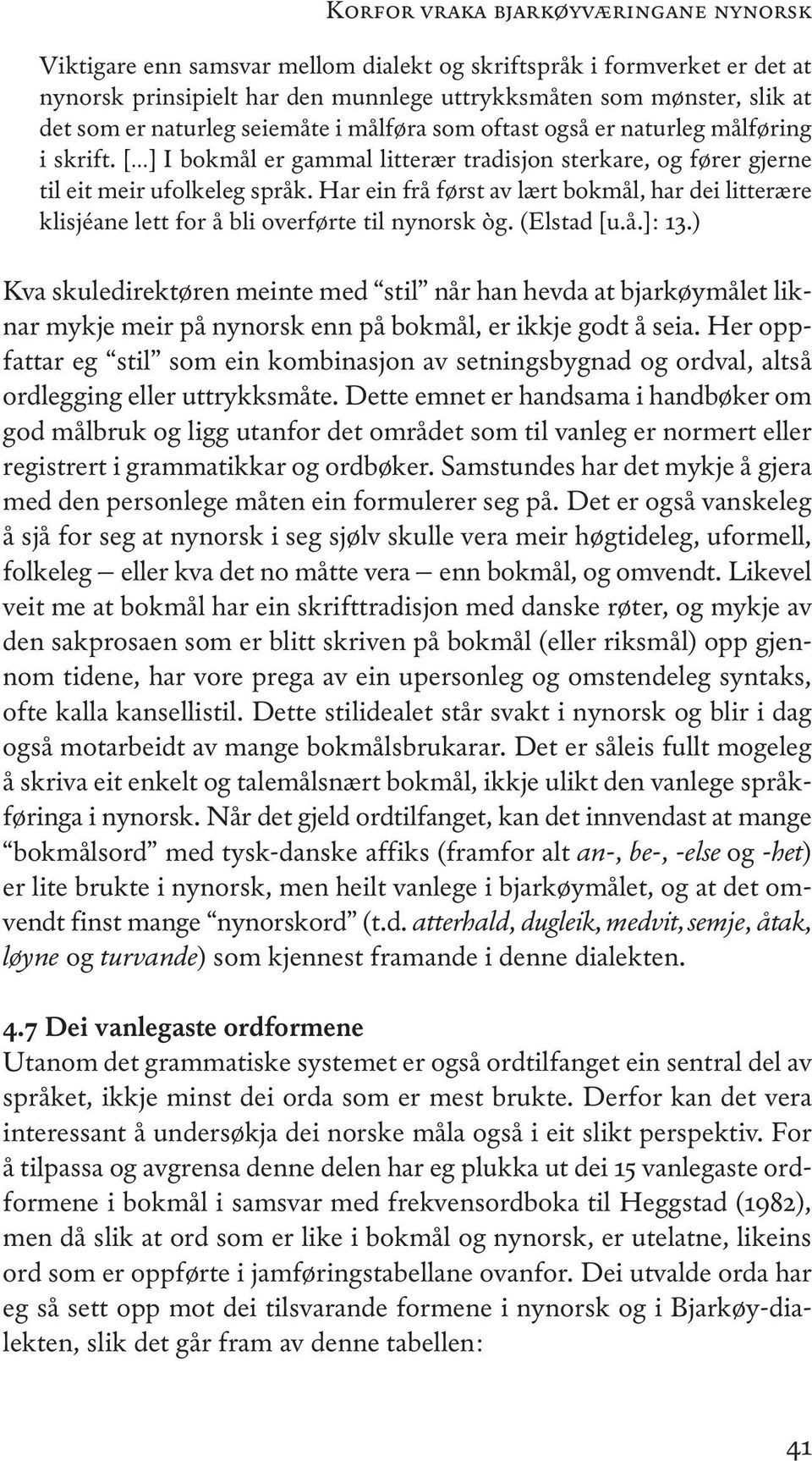Har ein frå først av lært bokmål, har dei litterære klisjéane lett for å bli overførte til nynorsk òg. (elstad [u.å.]: 13.