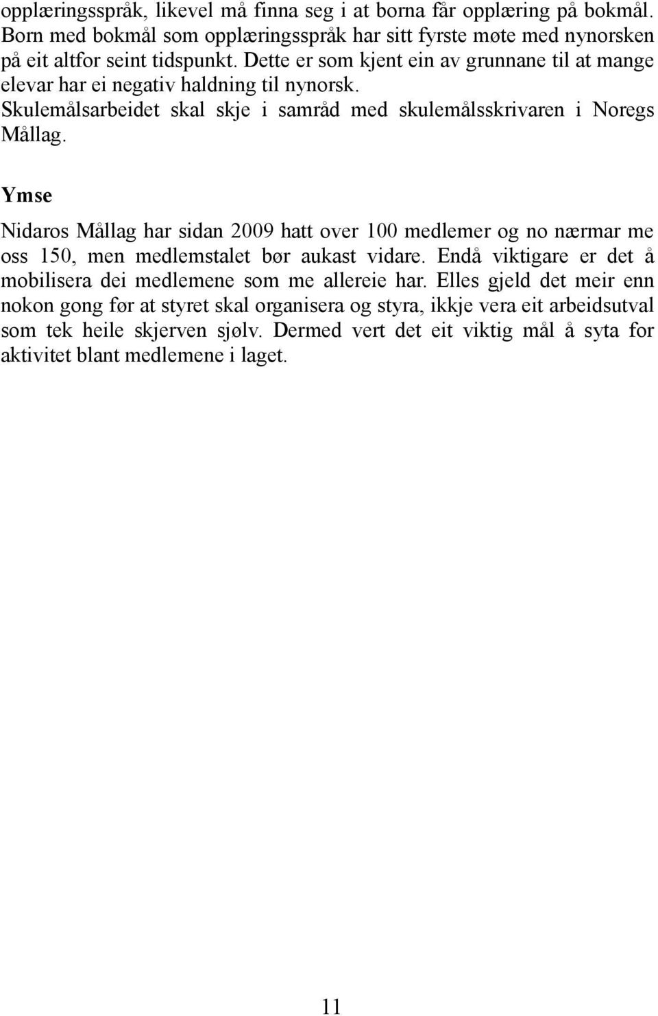 Ymse Nidaros Mållag har sidan 2009 hatt over 100 medlemer og no nærmar me oss 150, men medlemstalet bør aukast vidare.