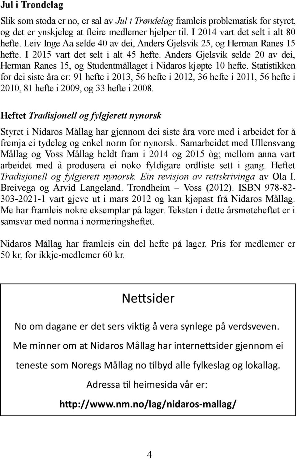 Anders Gjelsvik selde 20 av dei, Herman Ranes 15, og Studentmållaget i Nidaros kjøpte 10 hefte.