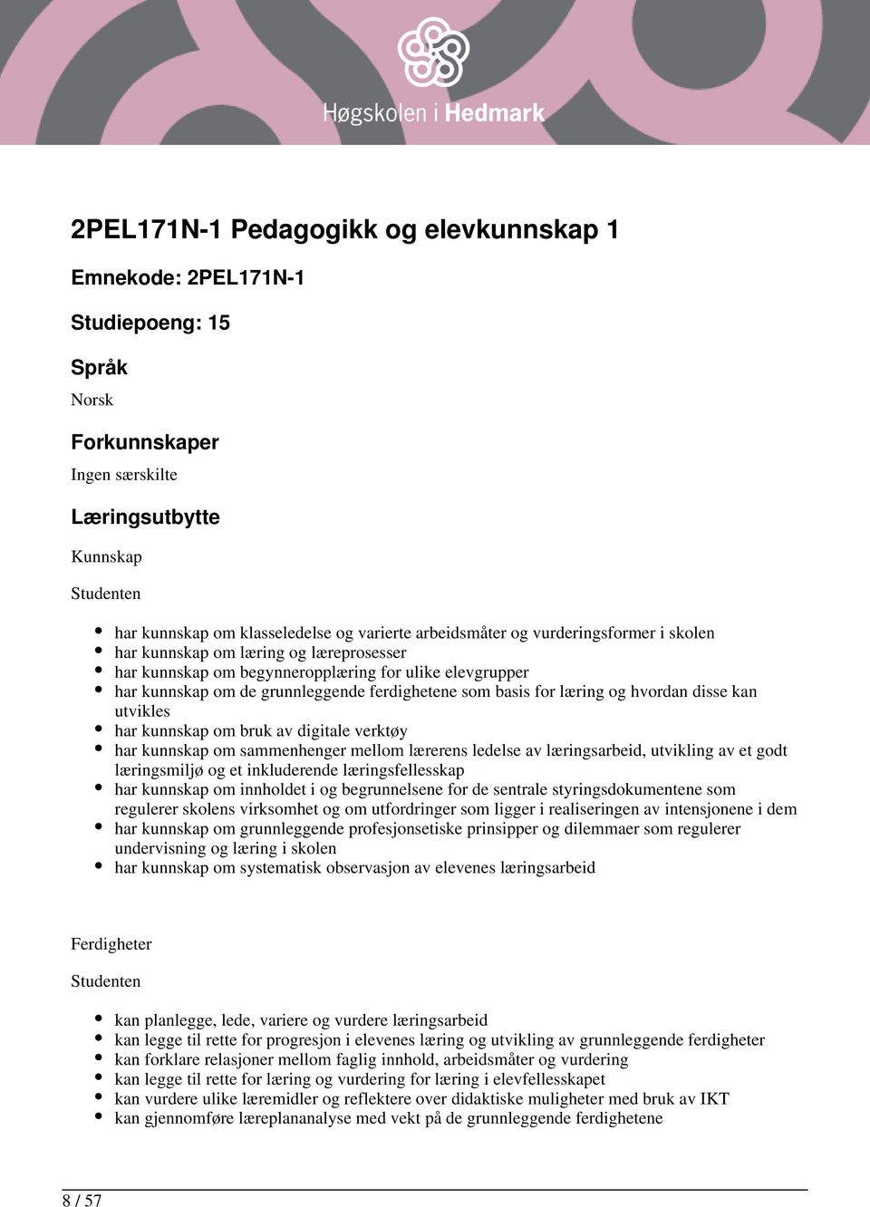 læring og hvordan disse kan utvikles har kunnskap om bruk av digitale verktøy har kunnskap om sammenhenger mellom lærerens ledelse av læringsarbeid, utvikling av et godt læringsmiljø og et