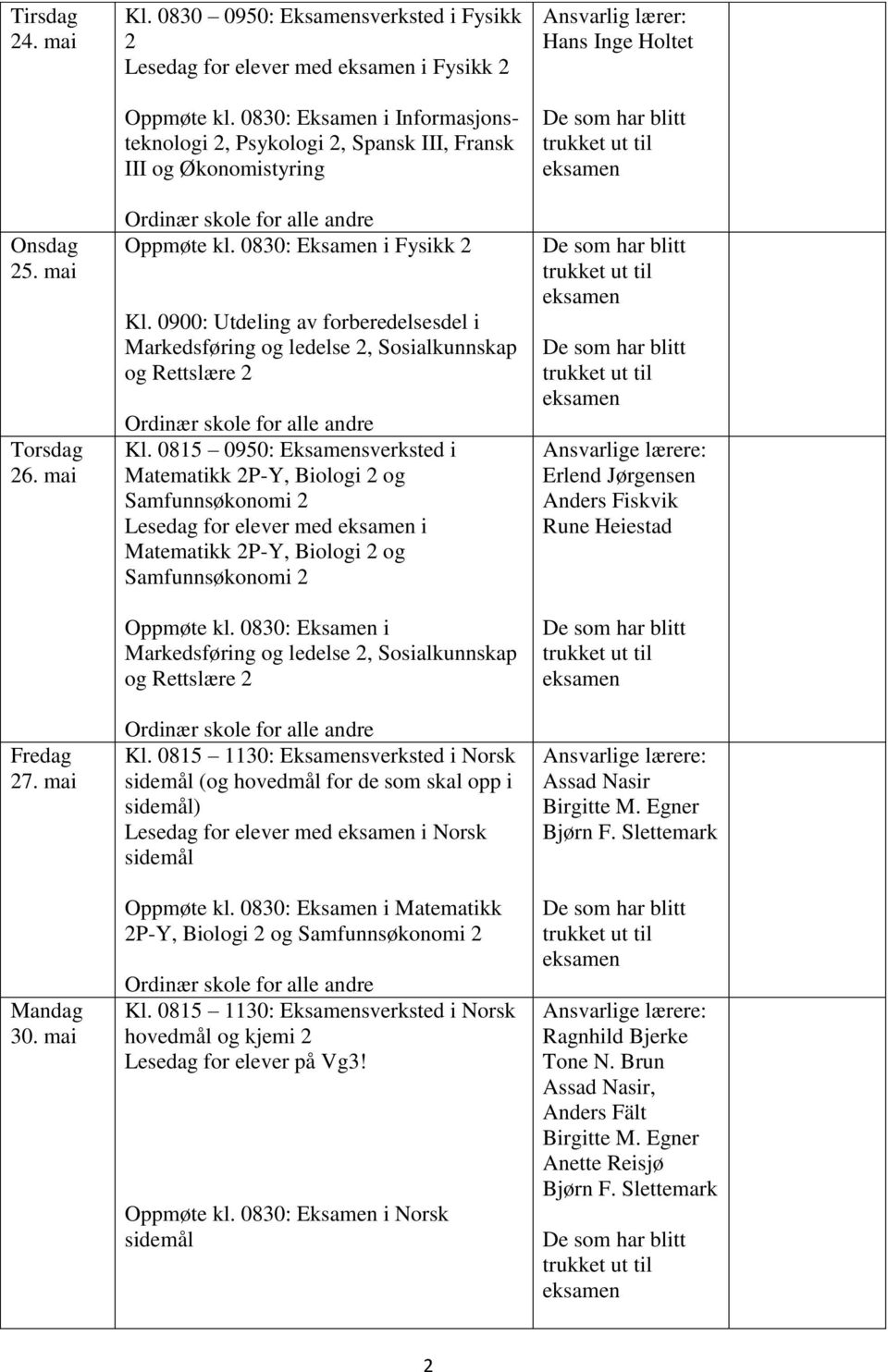 0830: Eksamen i Fysikk 2 Markedsføring og ledelse 2, Sosialkunnskap og Rettslære 2 Matematikk 2P-Y, Biologi 2 og Samfunnsøkonomi 2 Lesedag for elever med i Matematikk 2P-Y, Biologi 2 og