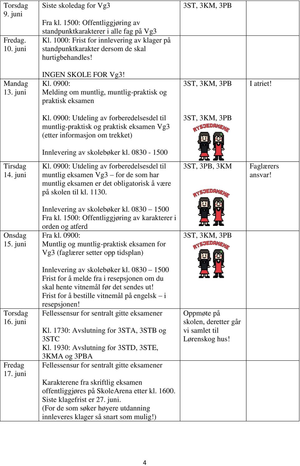 0830-1500 Tirsdag 14. Kl. 0900: Utdeling av forberedelsesdel til muntlig Vg3 for de som har muntlig er det obligatorisk å være på skolen til kl. 1130. 3ST, 3PB, 3KM Faglærers ansvar! 15.