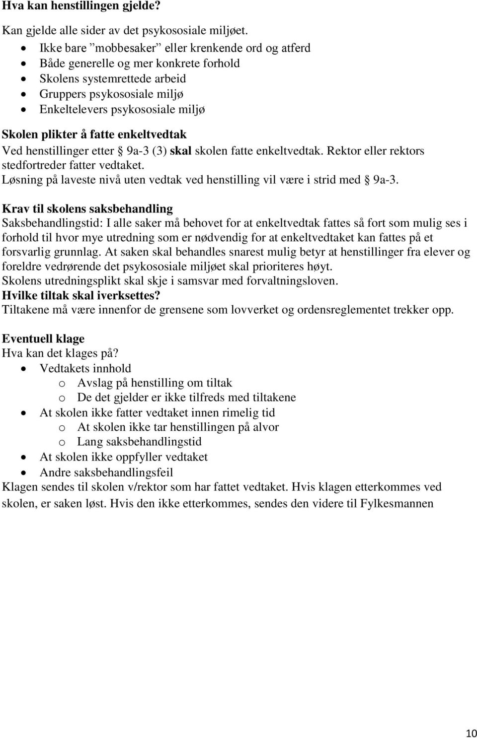 fatte enkeltvedtak Ved henstillinger etter 9a-3 (3) skal skolen fatte enkeltvedtak. Rektor eller rektors stedfortreder fatter vedtaket.