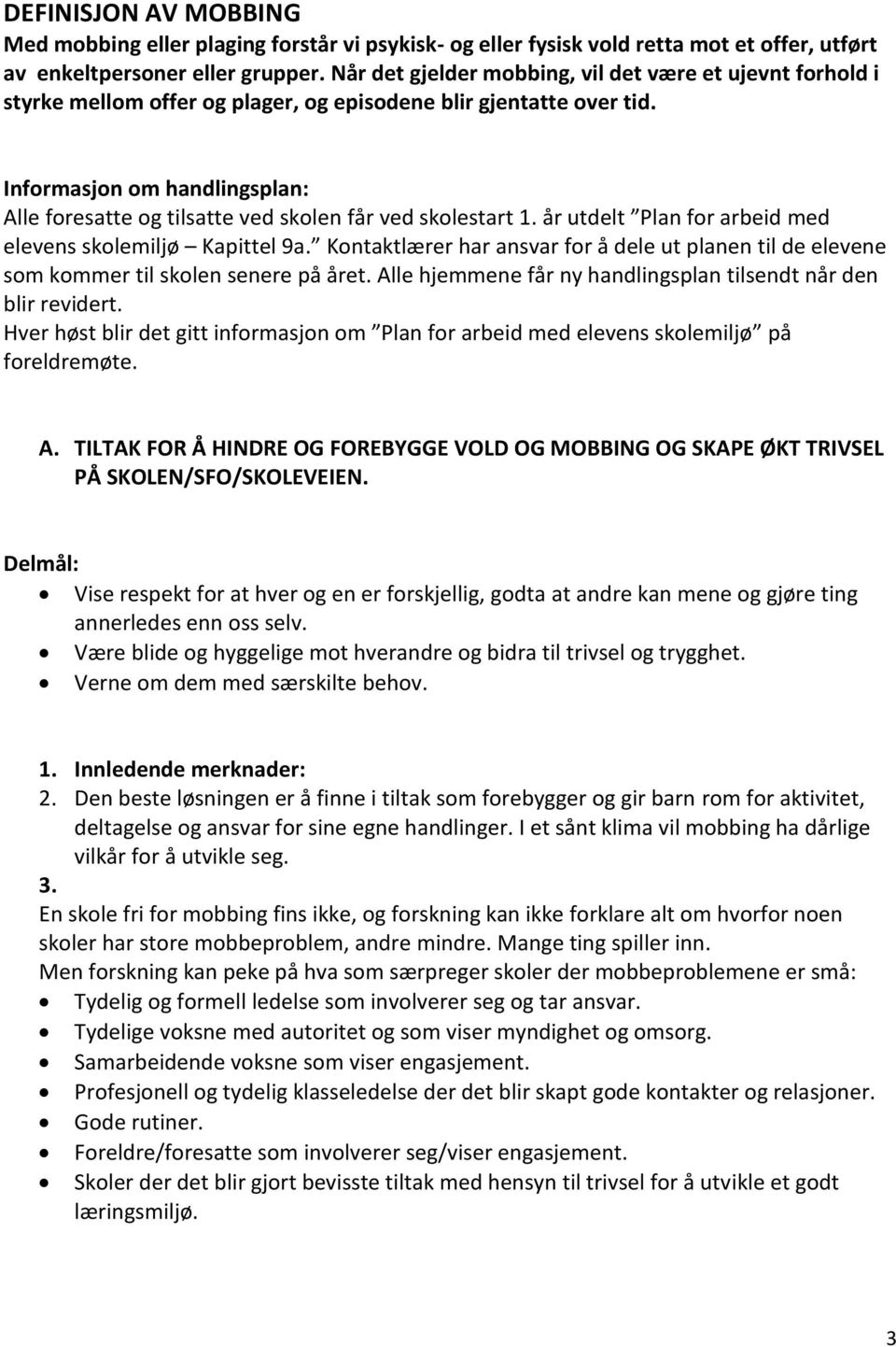 Informasjon om handlingsplan: Alle foresatte og tilsatte ved skolen får ved skolestart 1. år utdelt Plan for arbeid med elevens skolemiljø Kapittel 9a.