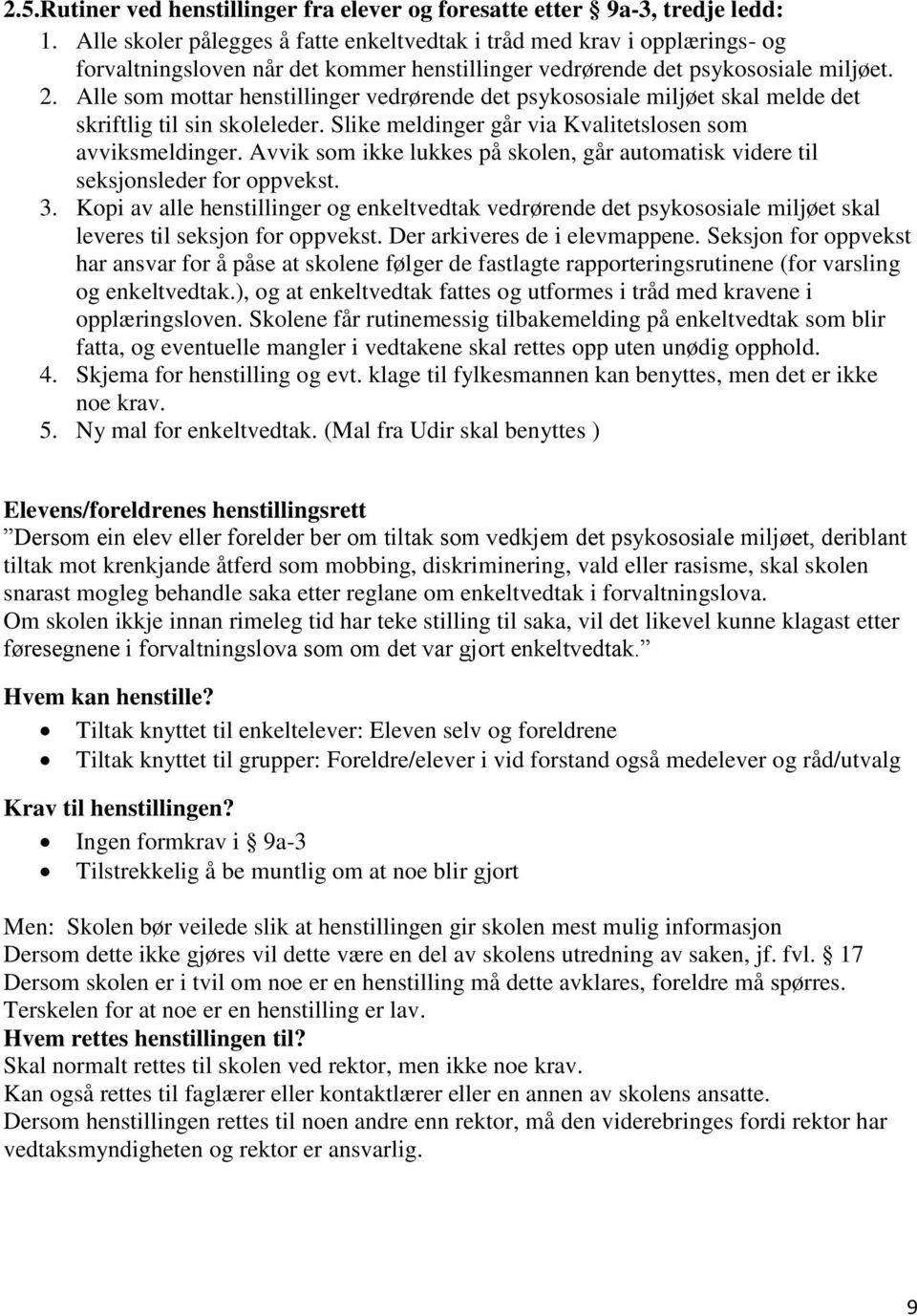 Alle som mottar henstillinger vedrørende det psykososiale miljøet skal melde det skriftlig til sin skoleleder. Slike meldinger går via Kvalitetslosen som avviksmeldinger.