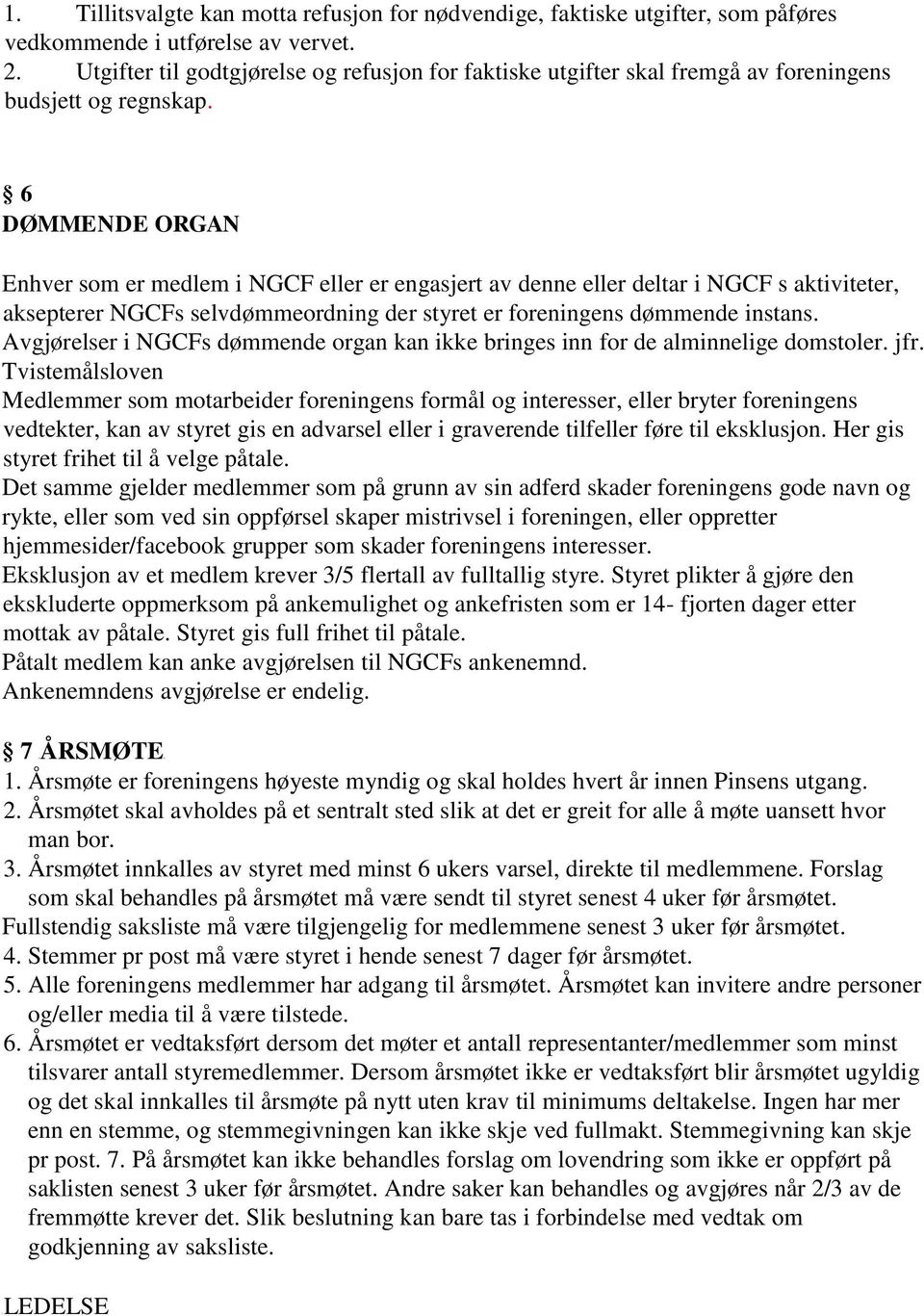 6 DØMMENDE ORGAN Enhver som er medlem i NGCF eller er engasjert av denne eller deltar i NGCF s aktiviteter, aksepterer NGCFs selvdømmeordning der styret er foreningens dømmende instans.