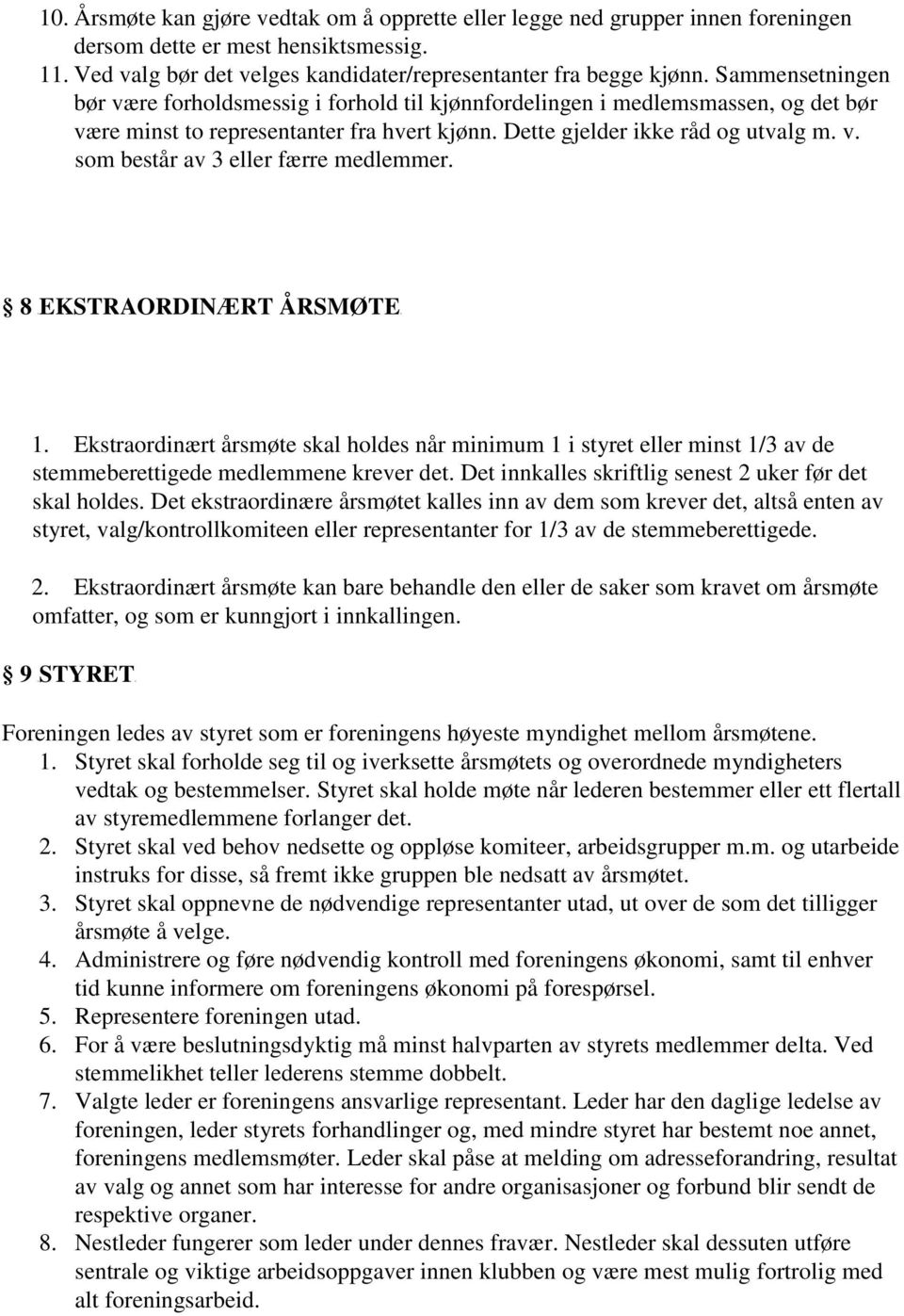 8 UEKSTRAORDINÆRT ÅRSMØTE U 1. Ekstraordinært årsmøte skal holdes når minimum 1 i styret eller minst 1/3 av de stemmeberettigede medlemmene krever det.