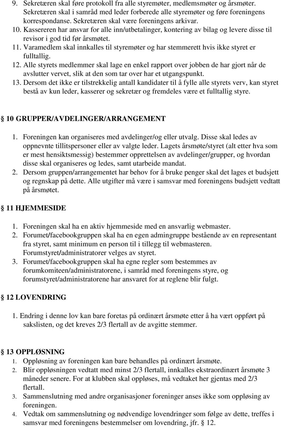 Varamedlem skal innkalles til styremøter og har stemmerett hvis ikke styret er fulltallig. 12.
