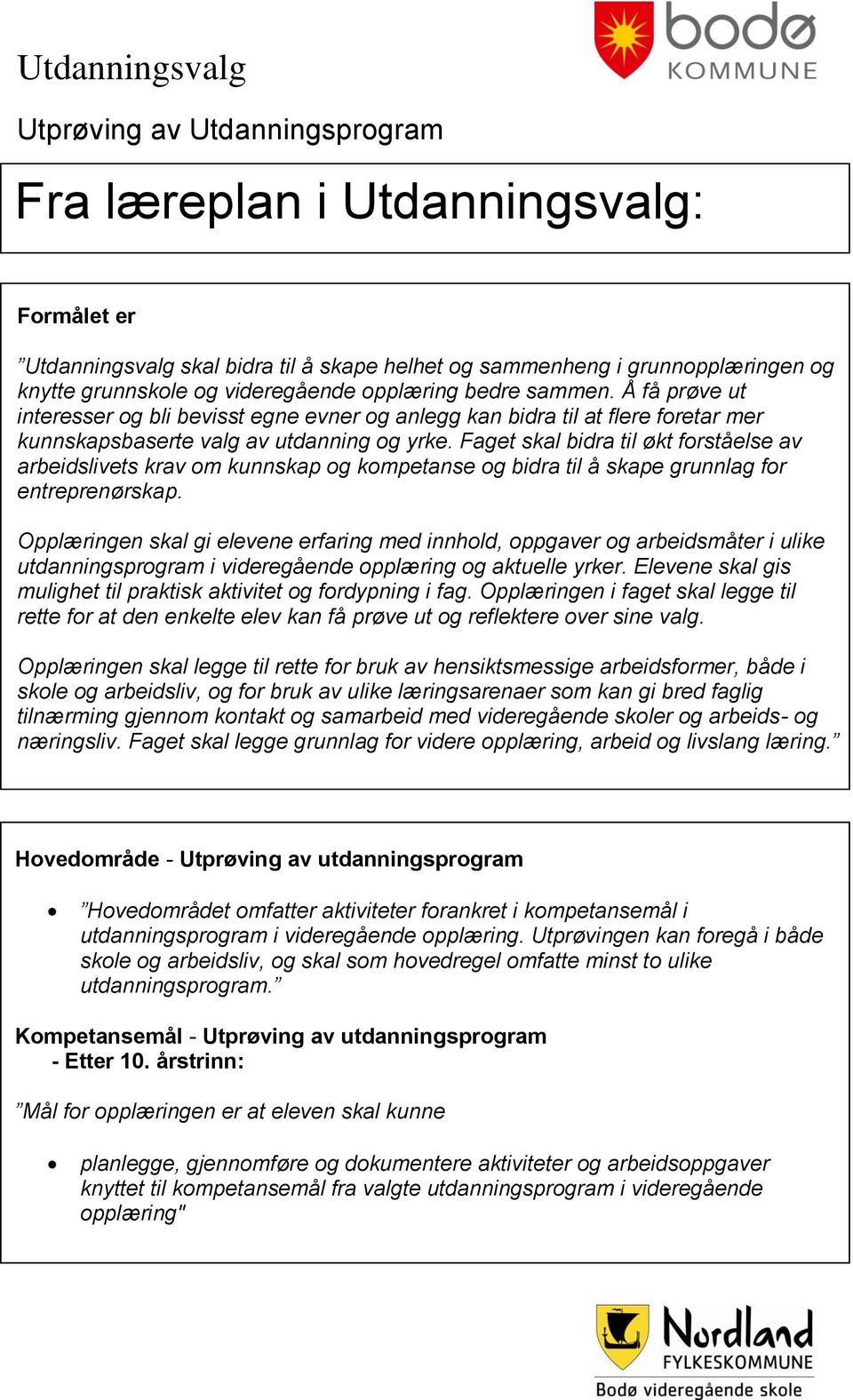 Faget skal bidra til økt forståelse av arbeidslivets krav om kunnskap og kompetanse og bidra til å skape grunnlag for entreprenørskap.