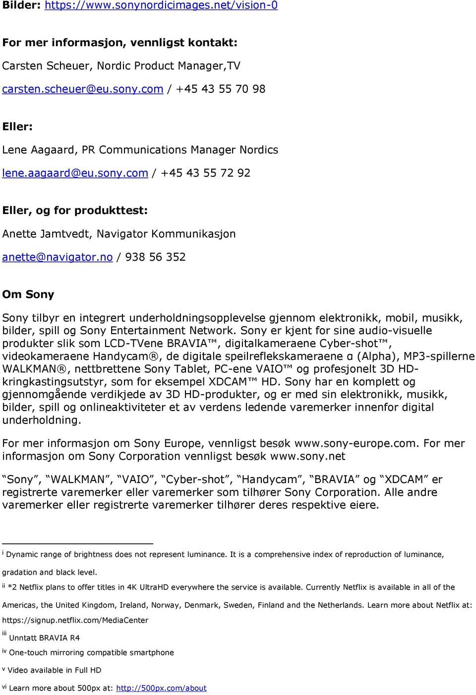 no / 938 56 352 Om Sony Sony tilbyr en integrert underholdningsopplevelse gjennom elektronikk, mobil, musikk, bilder, spill og Sony Entertainment Network.