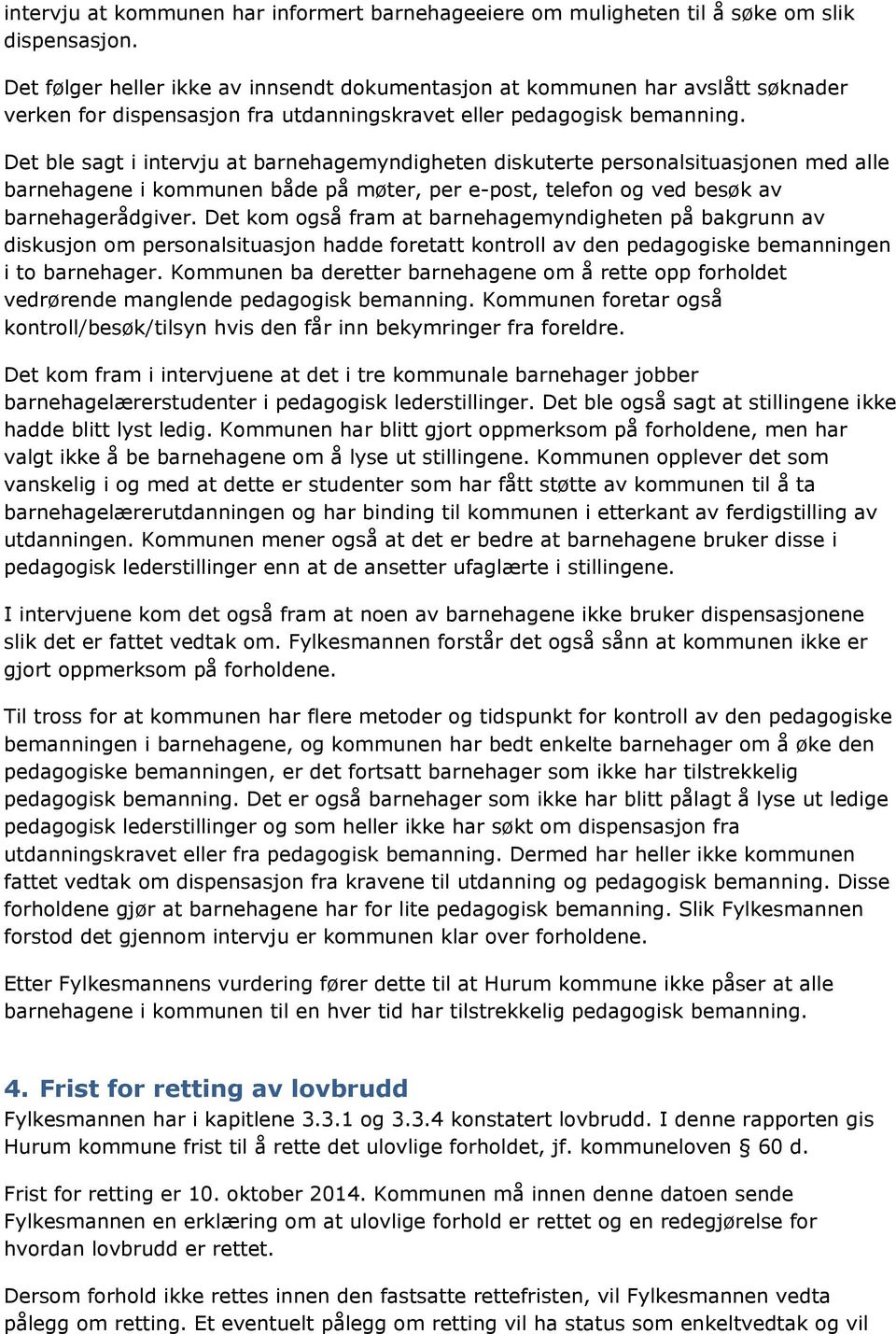 Det ble sagt i intervju at barnehagemyndigheten diskuterte personalsituasjonen med alle barnehagene i kommunen både på møter, per e-post, telefon og ved besøk av barnehagerådgiver.